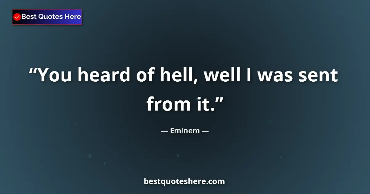Quote by Eminem: You heard of hell, well I was sent from it....