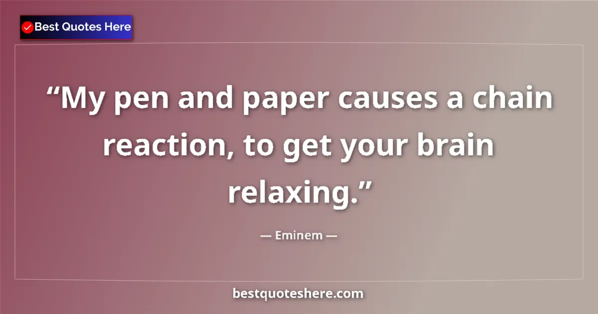 Quote by Eminem: My pen and paper causes a chain reaction, to get your brain relaxing....