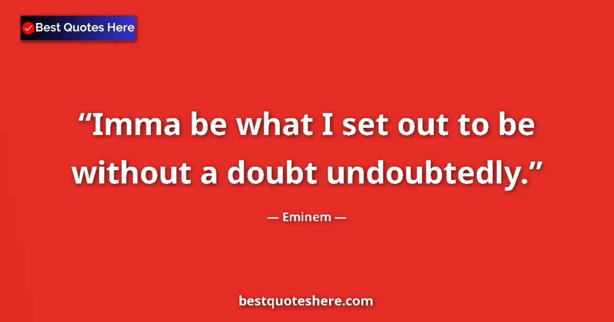 Quote by Eminem: Imma be what I set out to be without a doubt undou