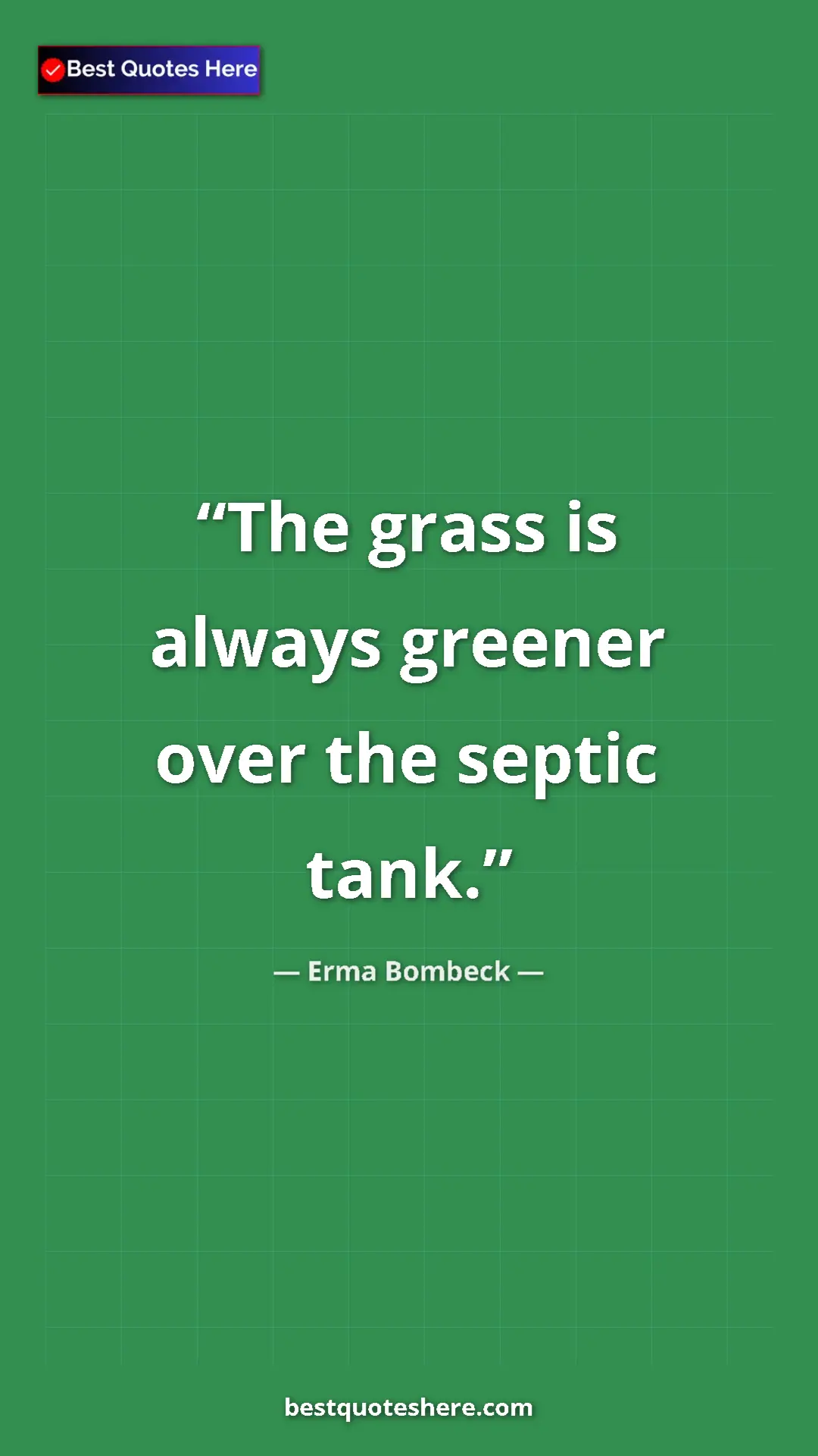 Pinterest quote poster by Erma Bombeck: "The grass is always greener over the septic tank."