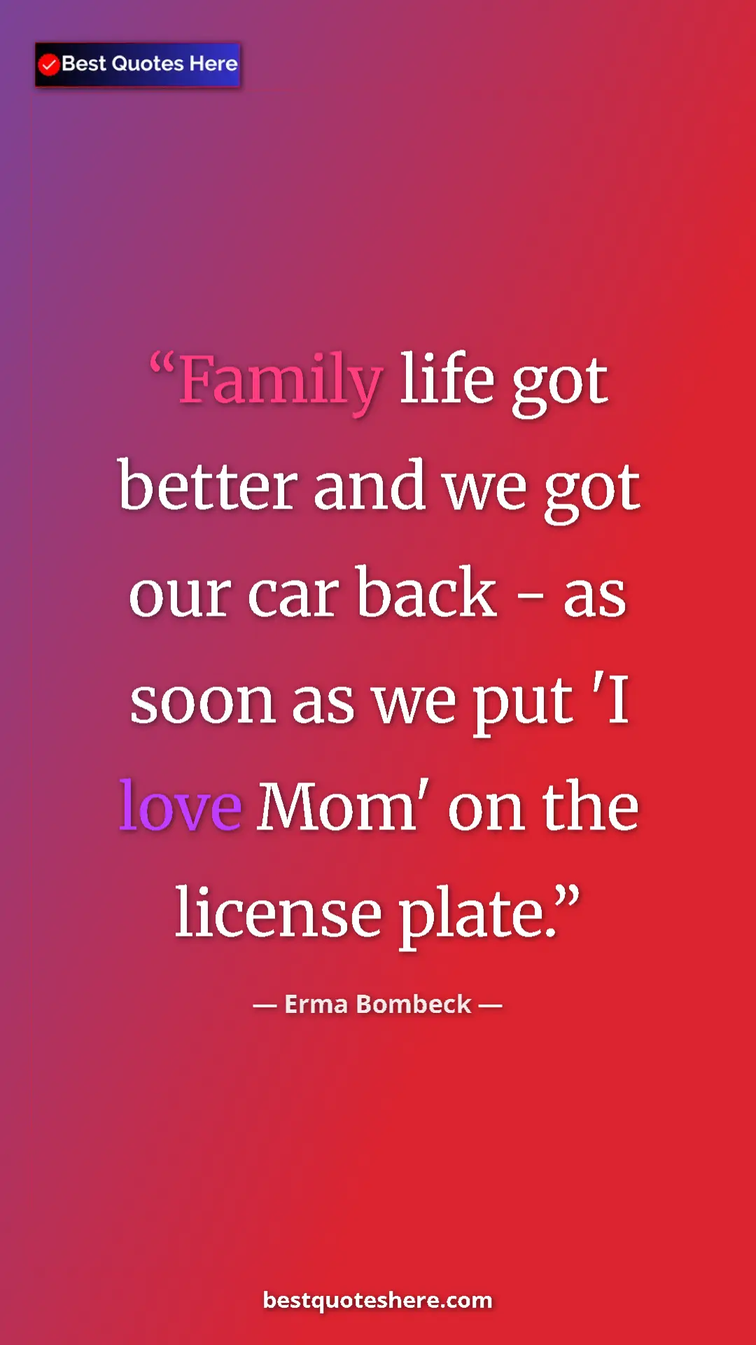 Pinterest quote poster by Erma Bombeck: "Family life got better and we got our car back - as soon as..."