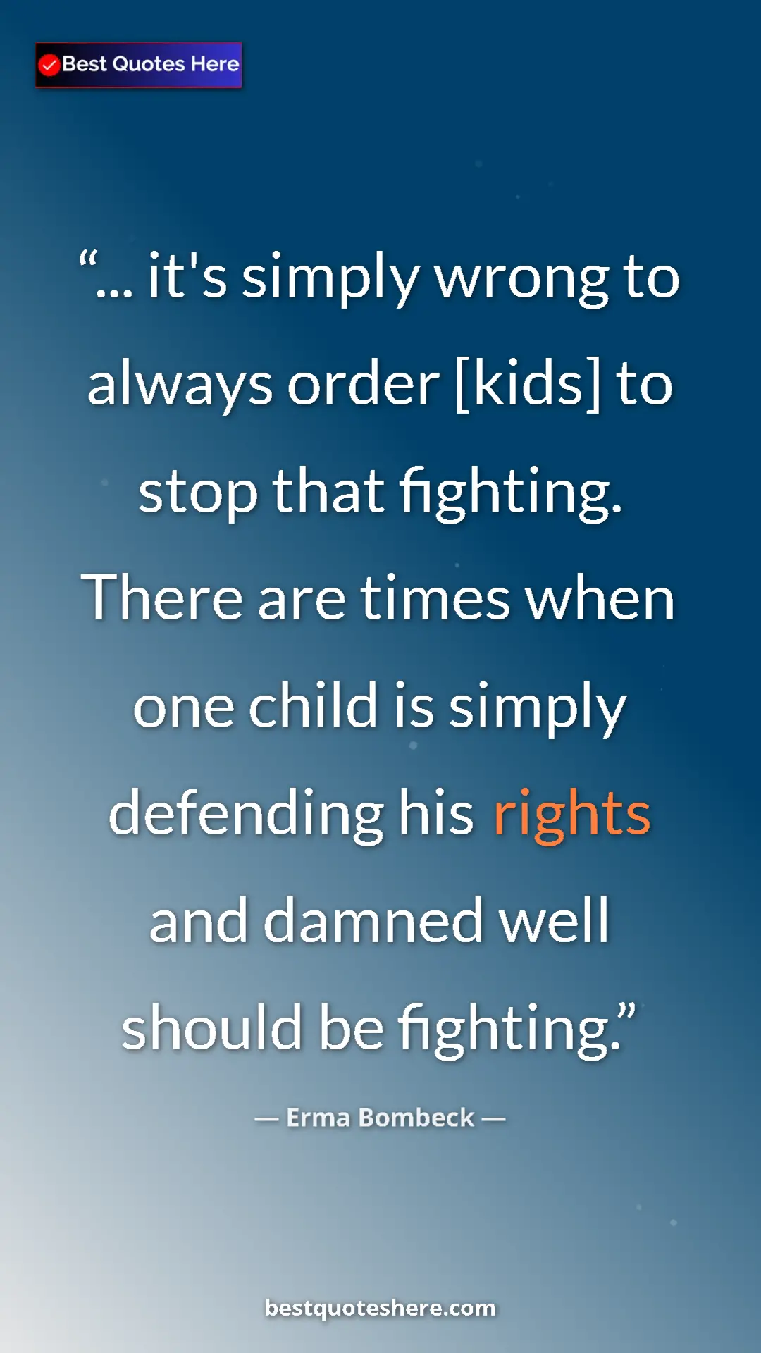 Pinterest quote poster by Erma Bombeck: "... it's simply wrong to always order [kids] to stop that..."