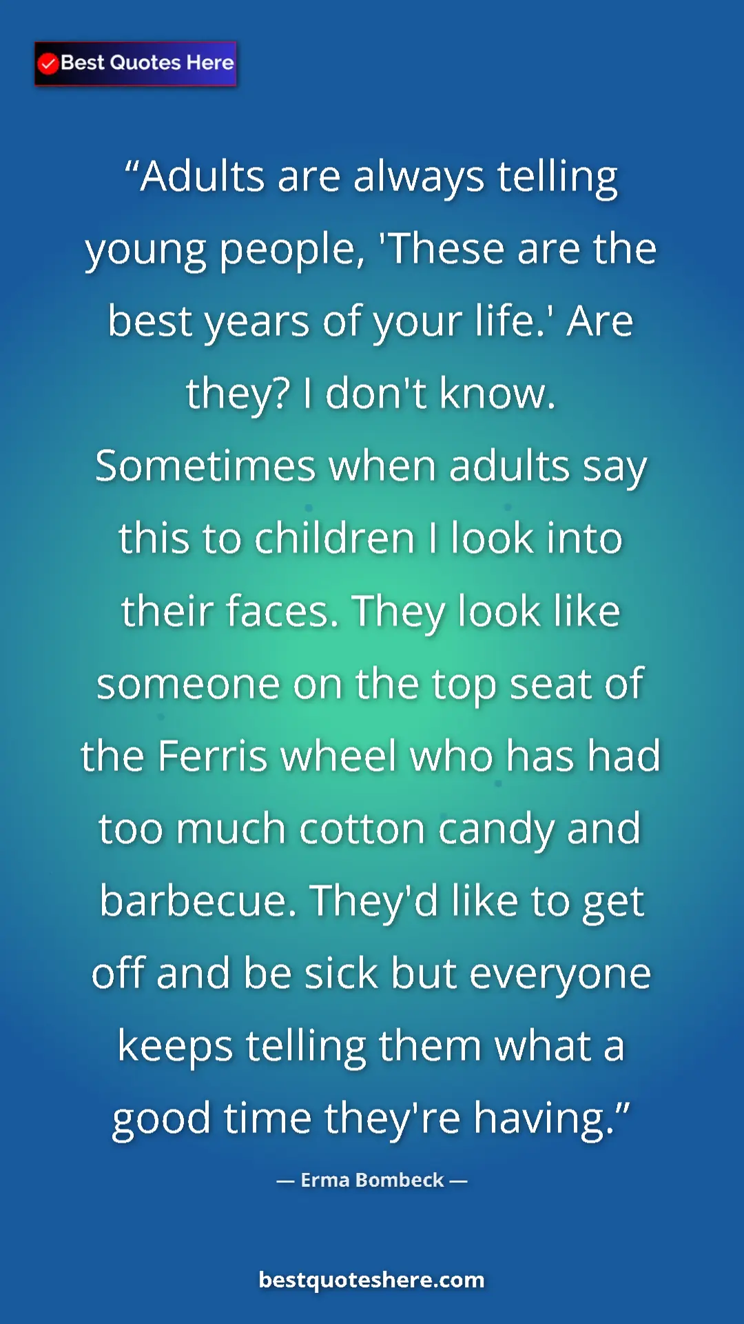 Erma Bombeck Quote Card: "Adults are always telling young people, 'These are the best..." Pinterest quote poster by Erma Bombeck: "Adults are always telling young people, 'These are the best..."