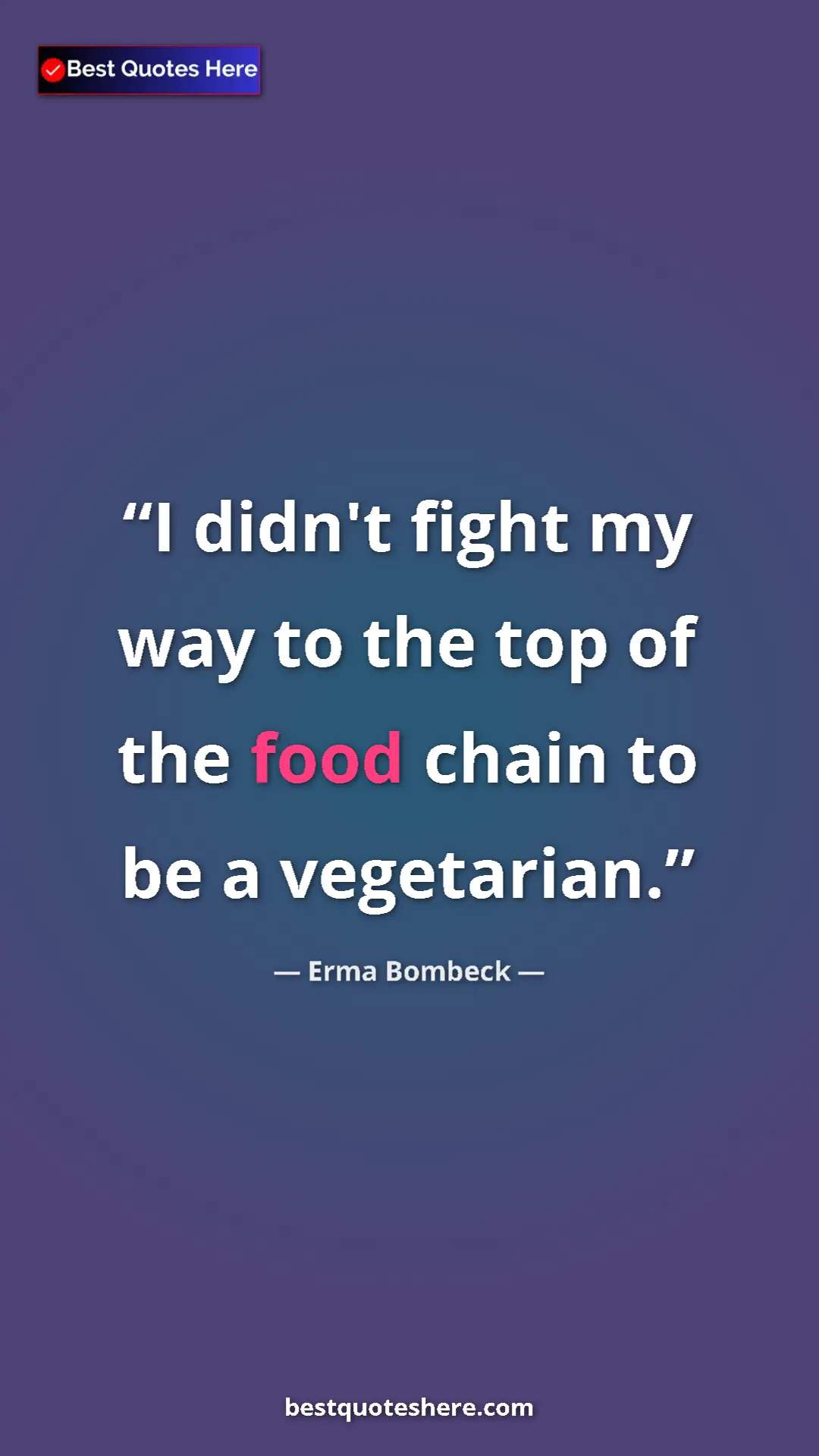 Pinterest quote poster by Erma Bombeck: "I didn't fight my way to the top of the food chain to be a..."