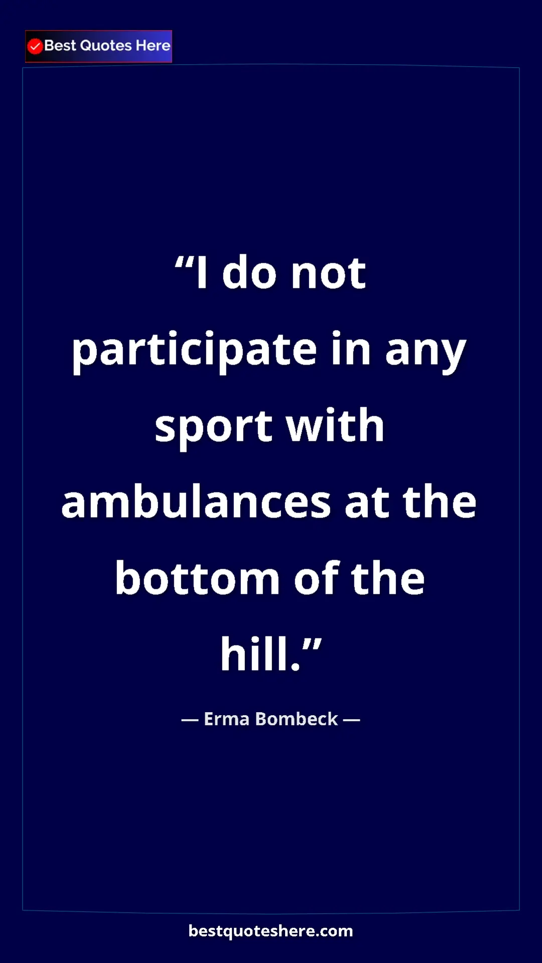 Pinterest quote poster by Erma Bombeck: "I do not participate in any sport with ambulances at the..."