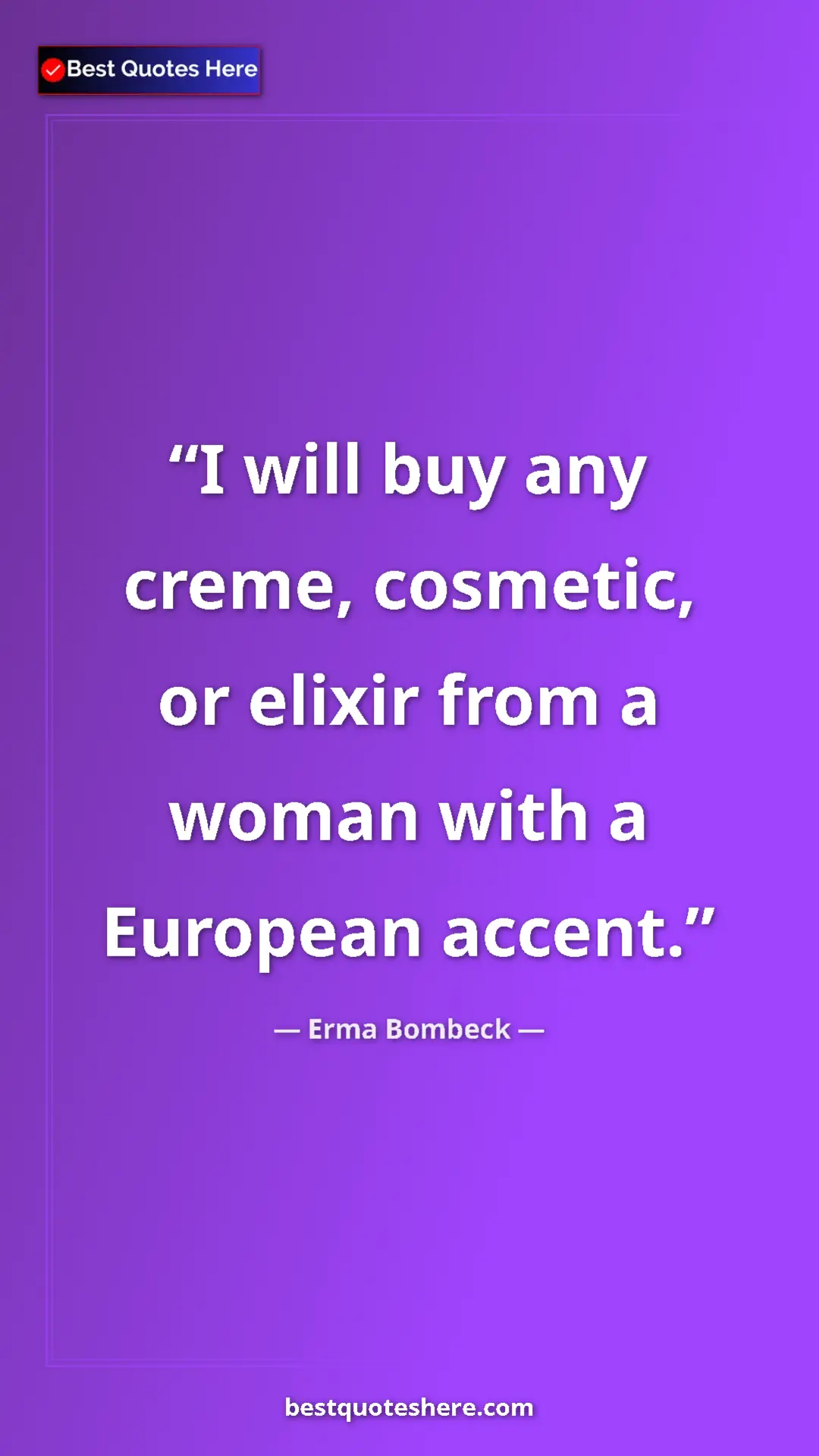 Pinterest quote poster by Erma Bombeck: "I will buy any creme, cosmetic, or elixir from a woman with..."