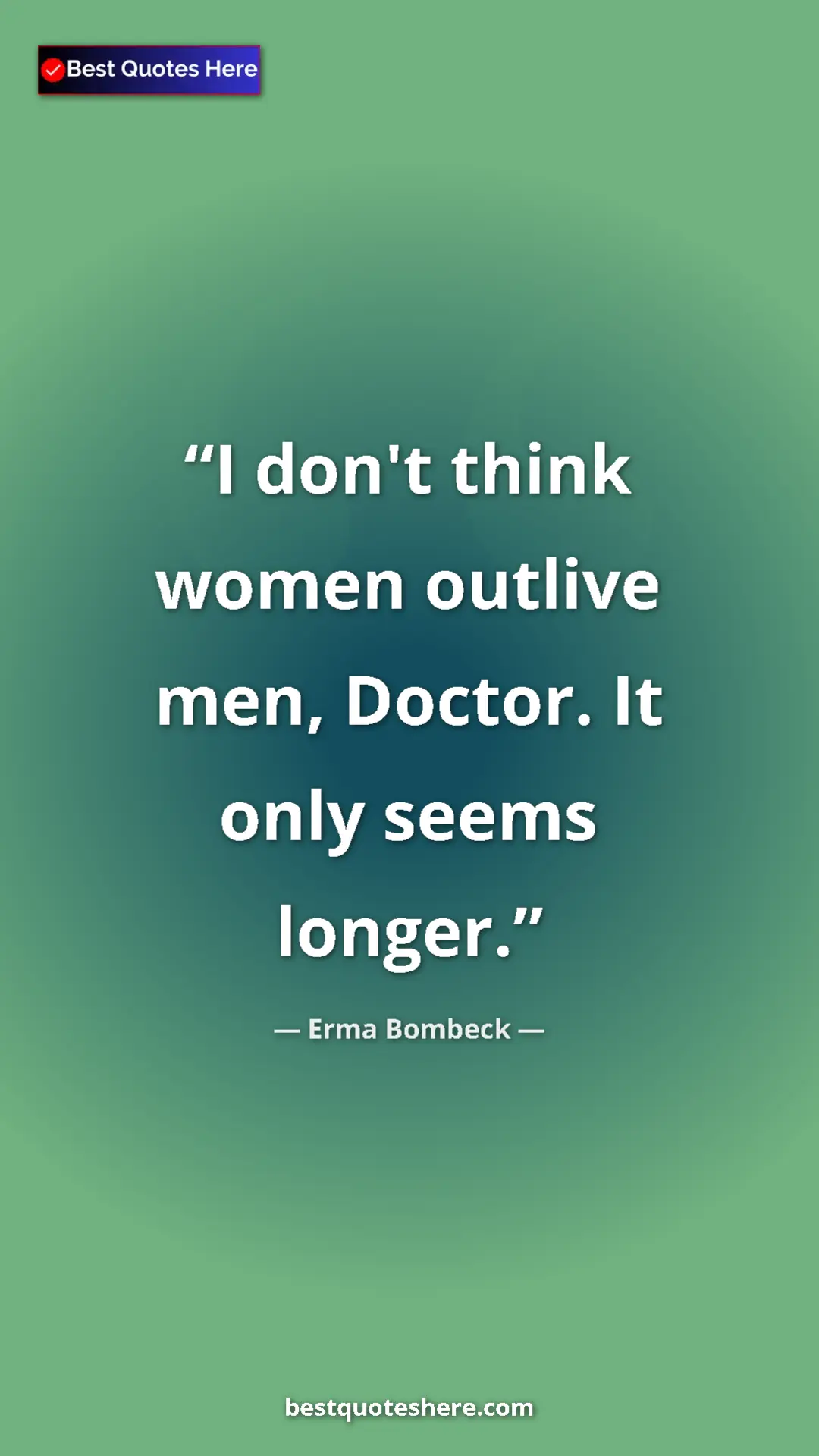 Pinterest quote poster by Erma Bombeck: "I don't think women outlive men, Doctor. It only seems..."