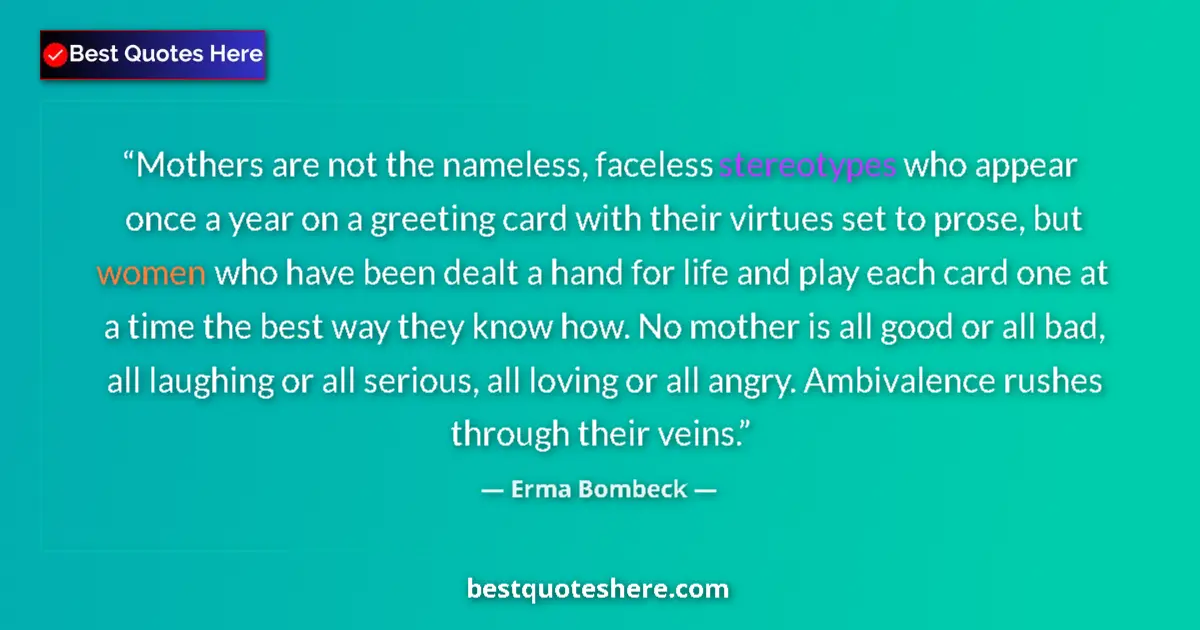 Quote by Erma Bombeck: Mothers are not the nameless, faceless stereotypes who appear once a year on a greeting card with th...
