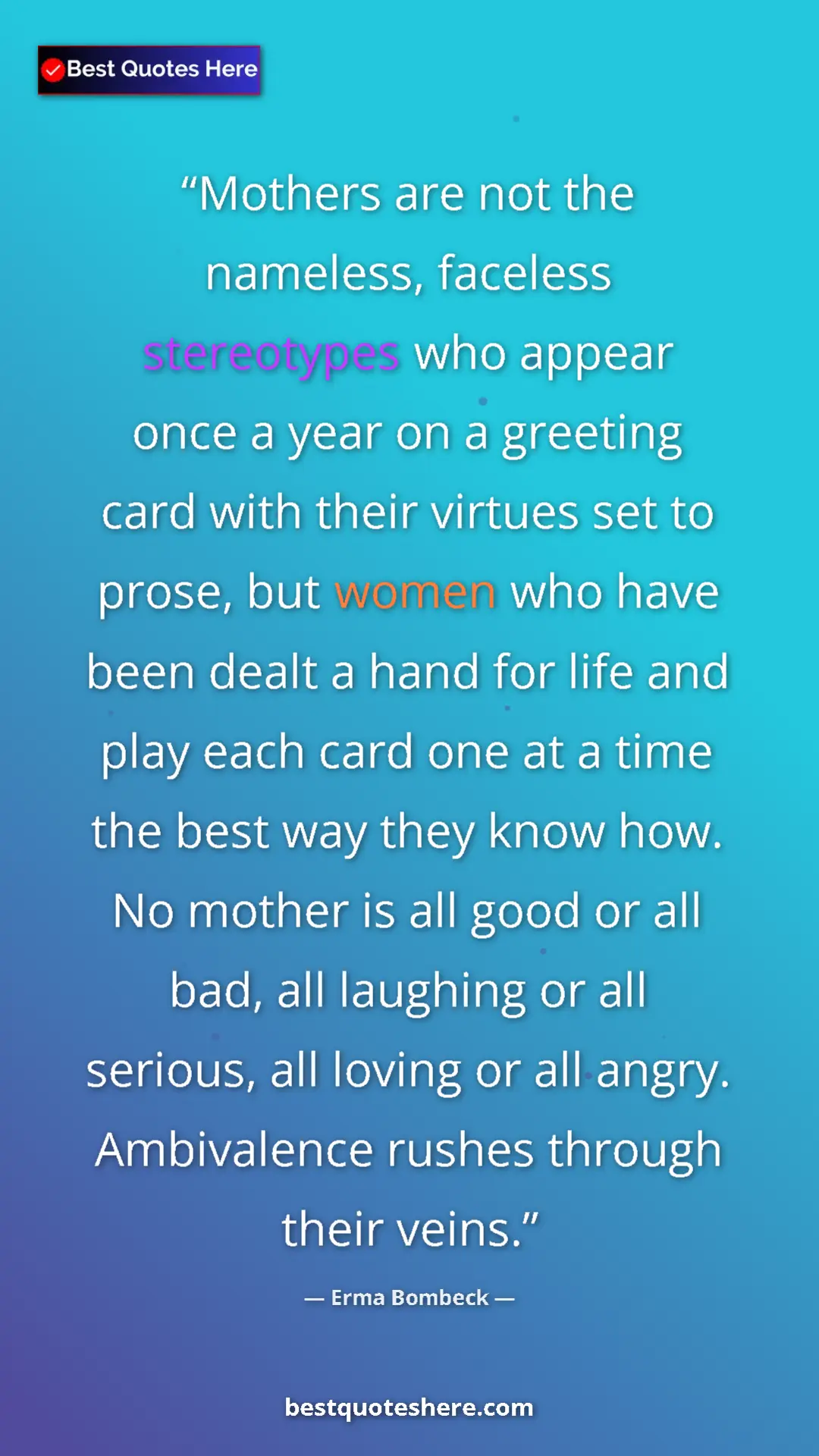 Erma Bombeck Quote Card: "Mothers are not the nameless, faceless stereotypes who..." Pinterest quote poster by Erma Bombeck: "Mothers are not the nameless, faceless stereotypes who..."