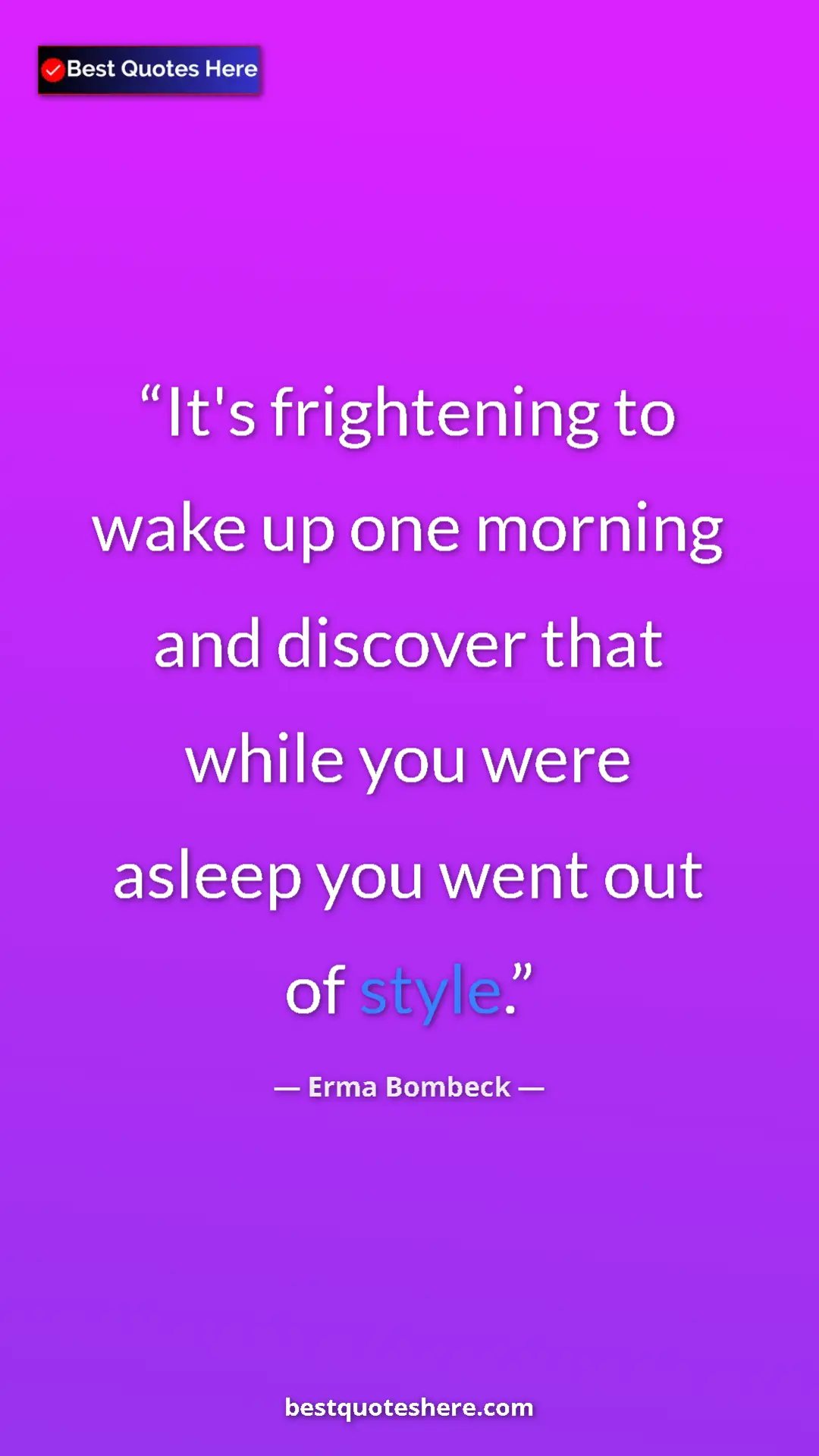 Pinterest quote poster by Erma Bombeck: "It's frightening to wake up one morning and discover that..."