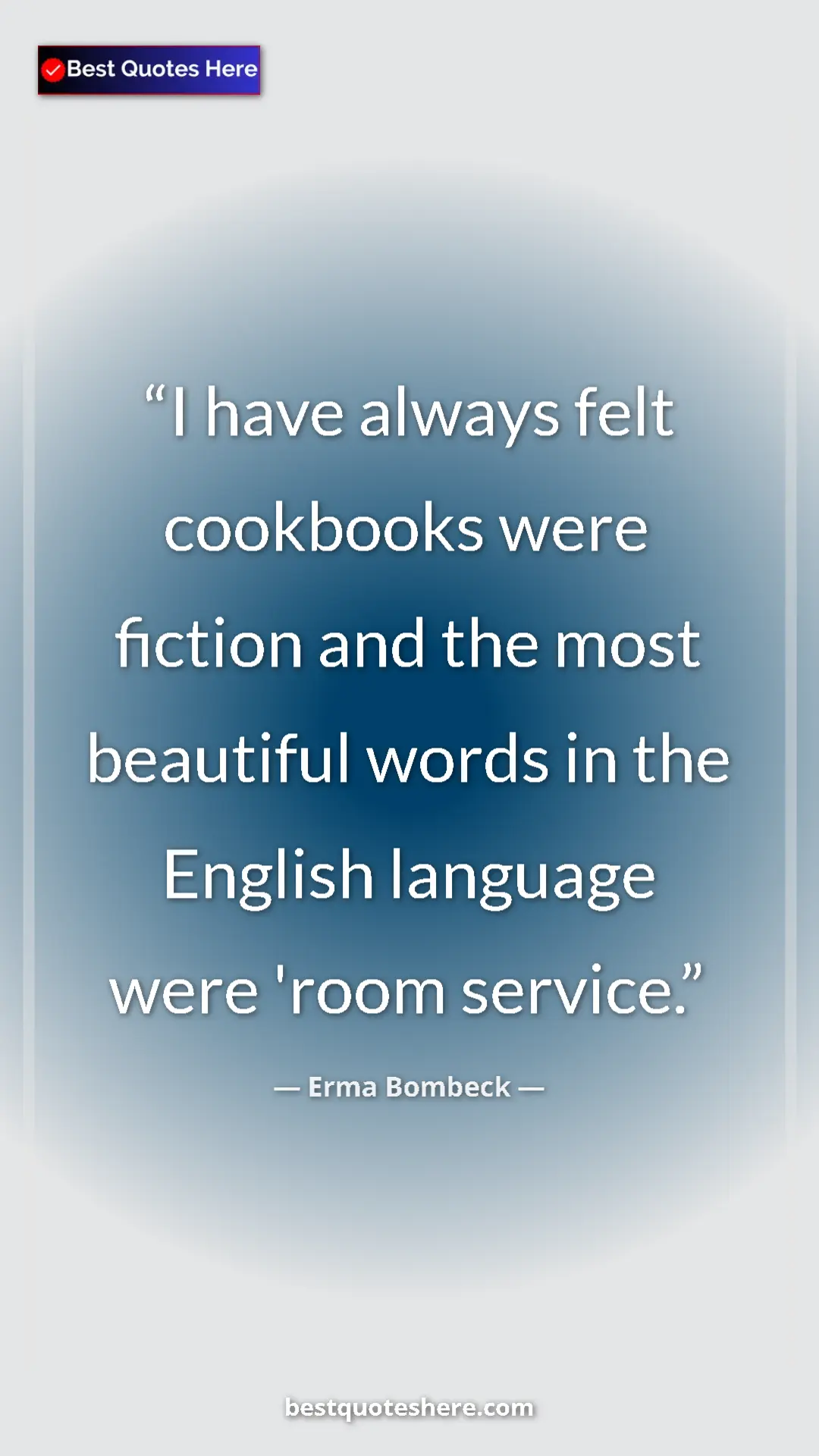 Erma Bombeck Quote Card: "I have always felt cookbooks were fiction and the most..." Pinterest quote poster by Erma Bombeck: "I have always felt cookbooks were fiction and the most..."