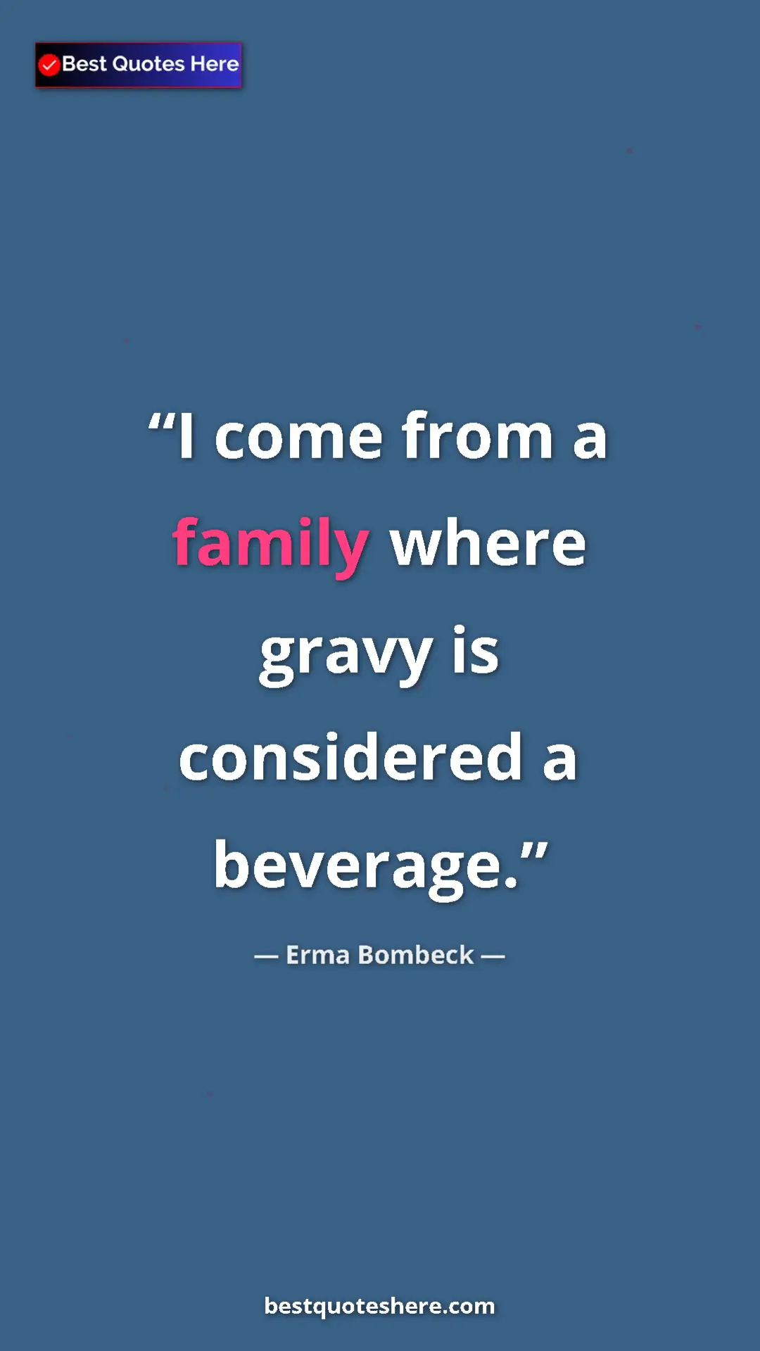 Pinterest quote poster by Erma Bombeck: "I come from a family where gravy is considered a beverage."