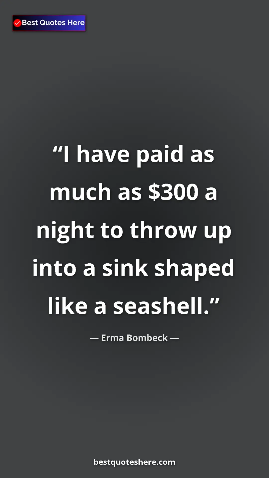 Pinterest quote poster by Erma Bombeck: "I have paid as much as $300 a night to throw up into a sink..."