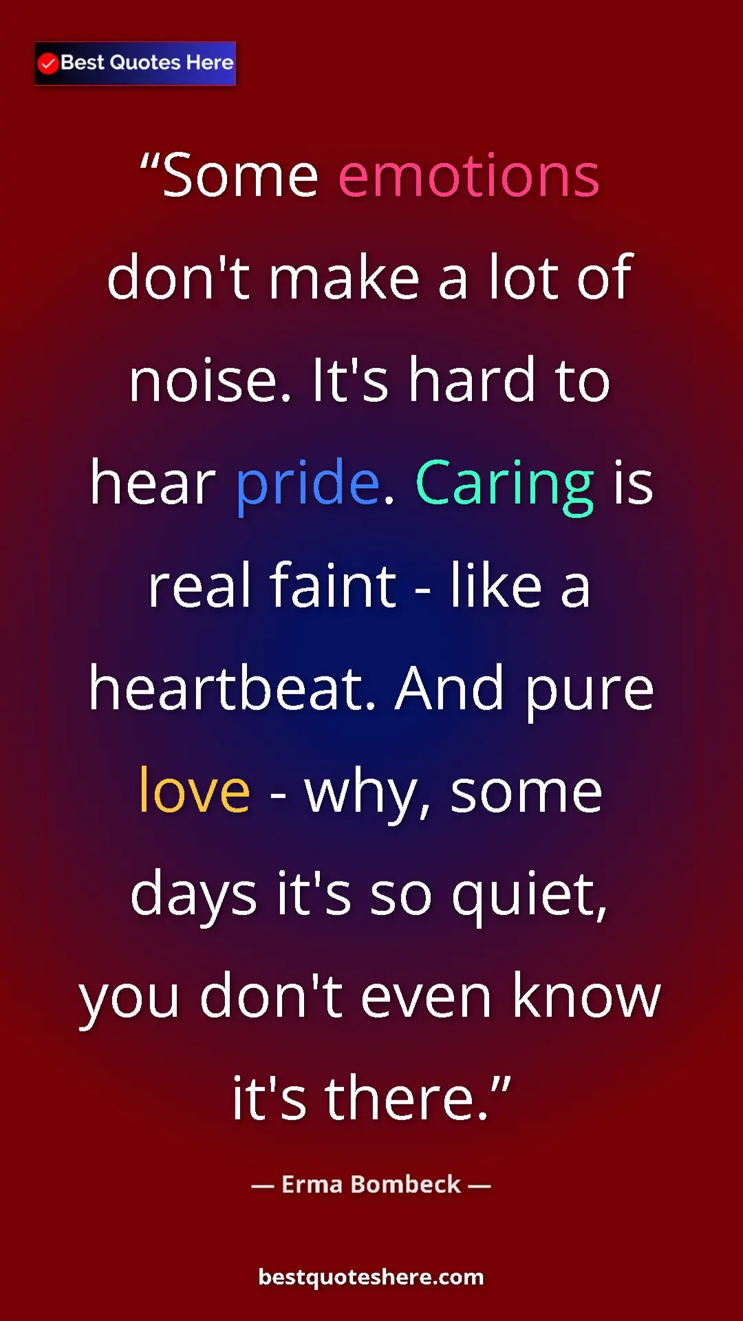 Pinterest quote poster by Erma Bombeck: "Some emotions don't make a lot of noise. It's hard to hear p"