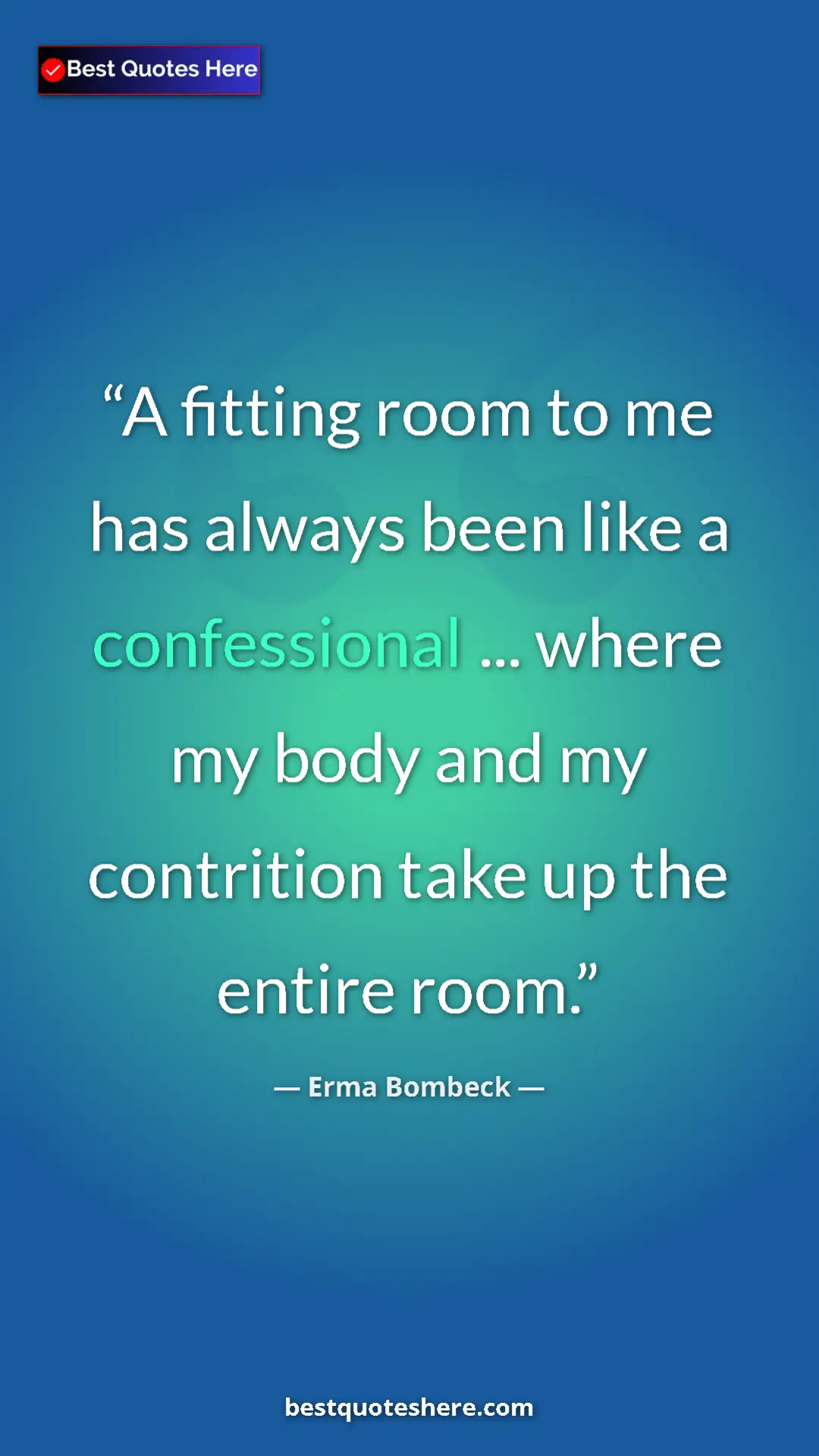Pinterest quote poster by Erma Bombeck: "A fitting room to me has always been like a confessional..."