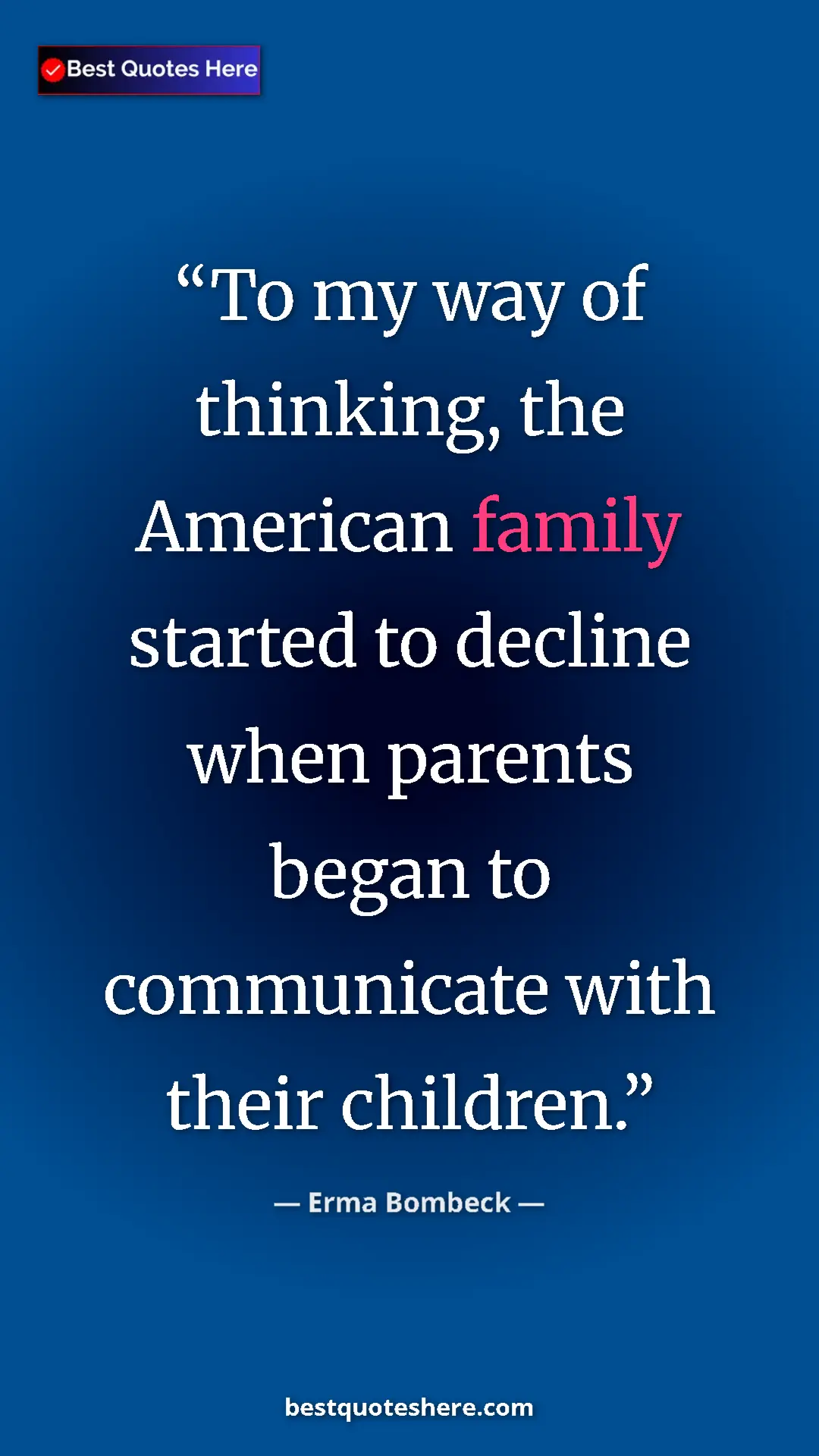 Pinterest quote poster by Erma Bombeck: "To my way of thinking, the American family started to..."