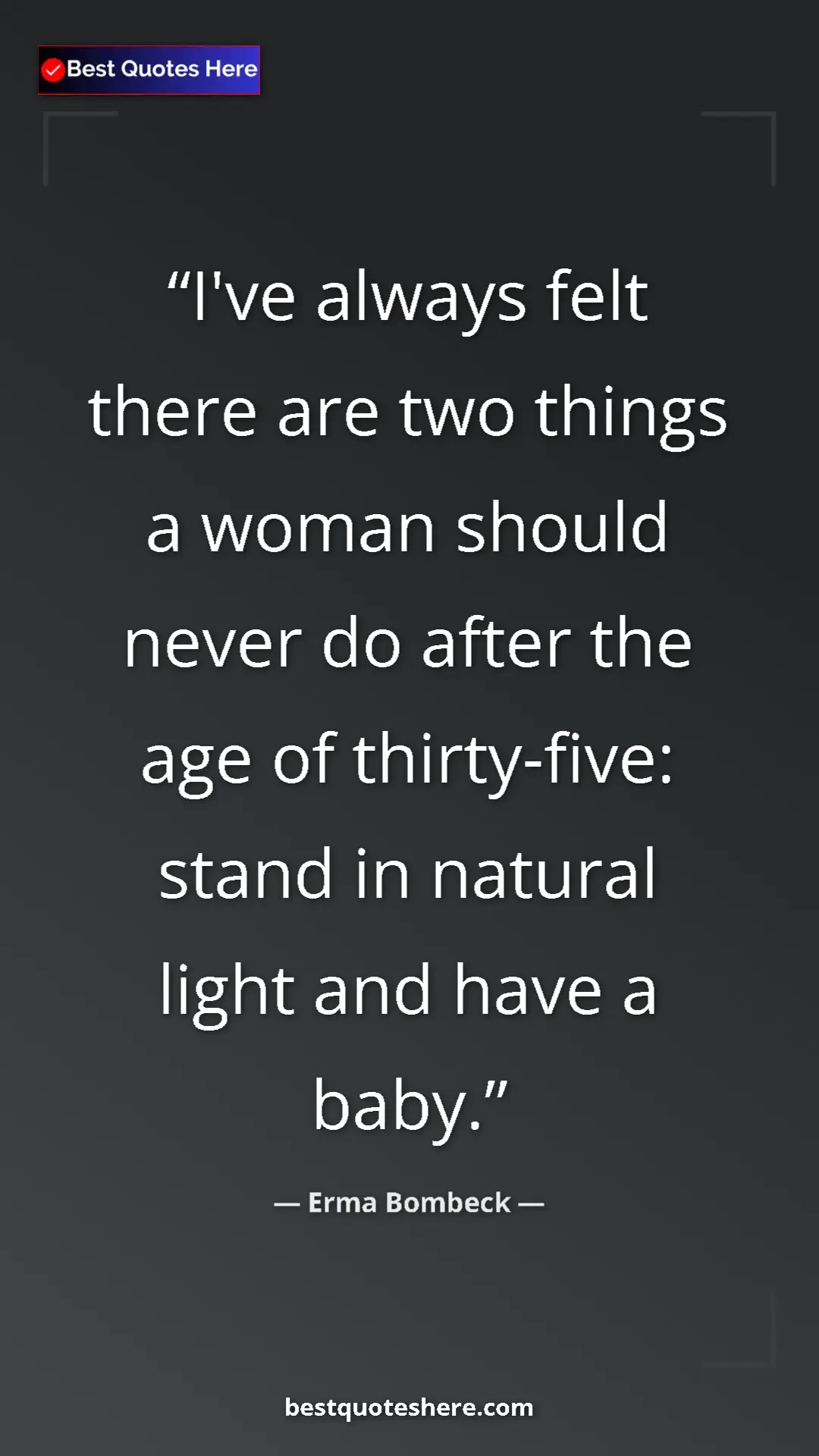 Pinterest quote poster by Erma Bombeck: "I've always felt there are two things a woman should never..."