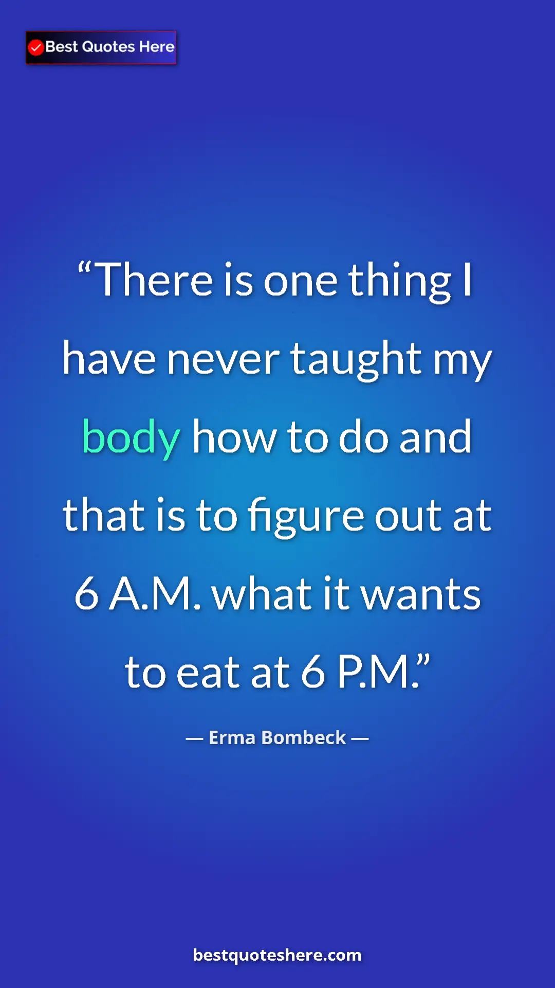 Pinterest quote poster by Erma Bombeck: "There is one thing I have never taught my body how to do..."