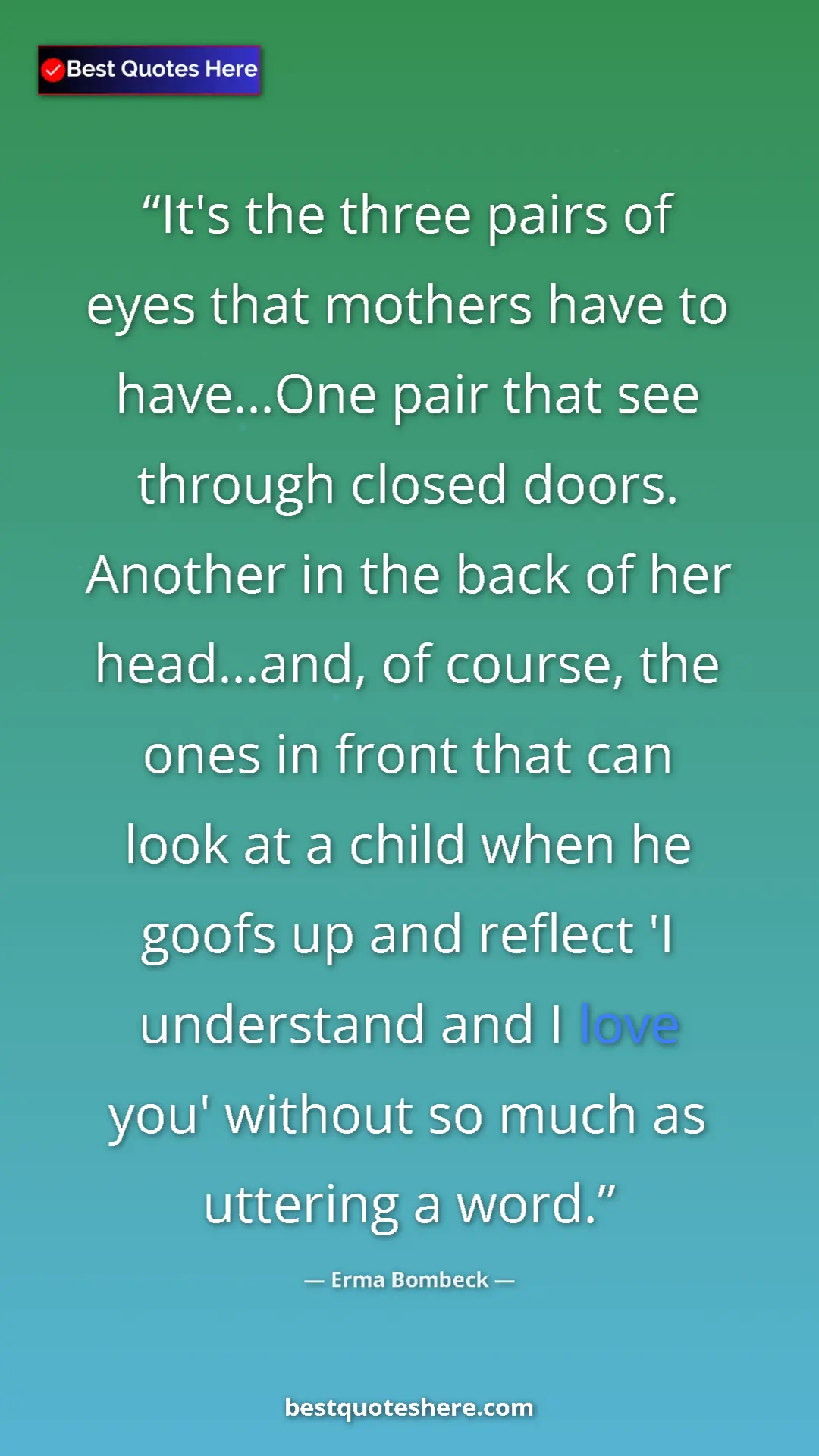 Erma Bombeck Quote Card: "It's the three pairs of eyes that mothers have to..." Pinterest quote poster by Erma Bombeck: "It's the three pairs of eyes that mothers have to..."