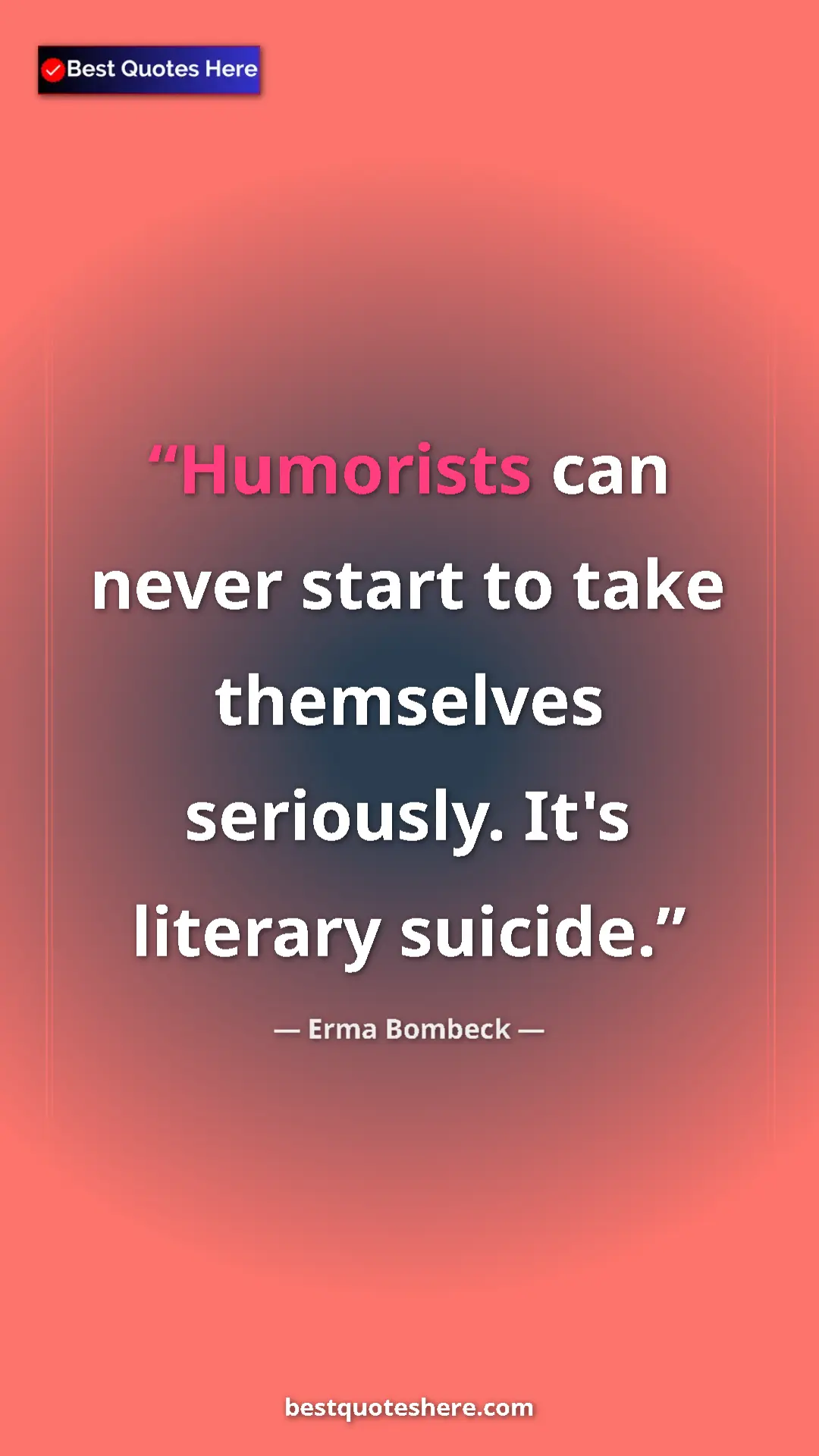 Pinterest quote poster by Erma Bombeck: "Humorists can never start to take themselves seriously...."