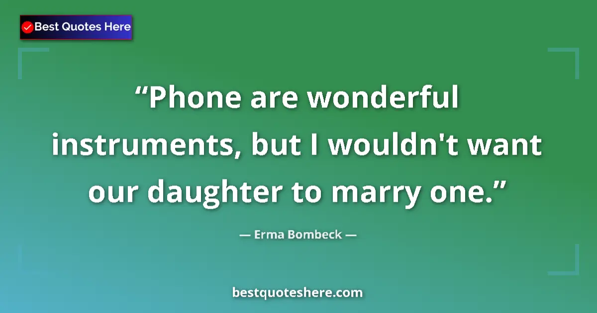 Erma Bombeck quote: "Phone are wonderful instruments, but I wouldn't want our..."
