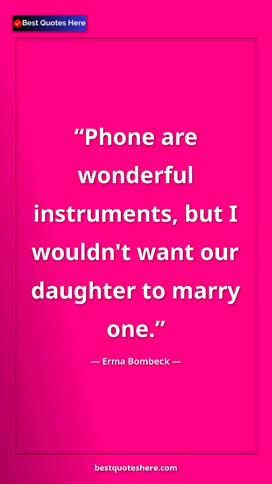 Pinterest quote poster by Erma Bombeck: "Phone are wonderful instruments, but I wouldn't want our..."