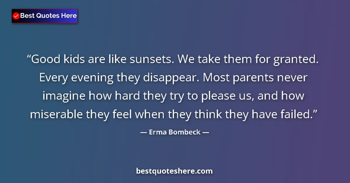 Image for the quote by Erma Bombeck: Good kids are like sunsets. We take them for granted. Every evening they disappear. Most parents nev...