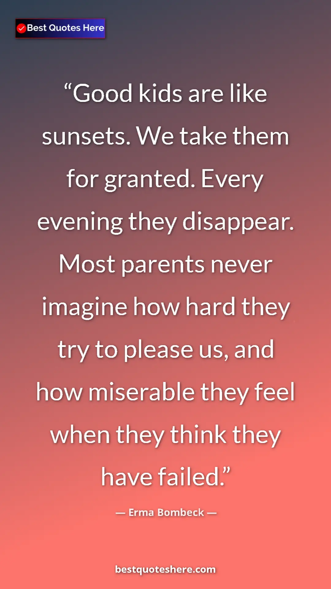Pinterest quote poster by Erma Bombeck: "Good kids are like sunsets. We take them for granted. Every..."