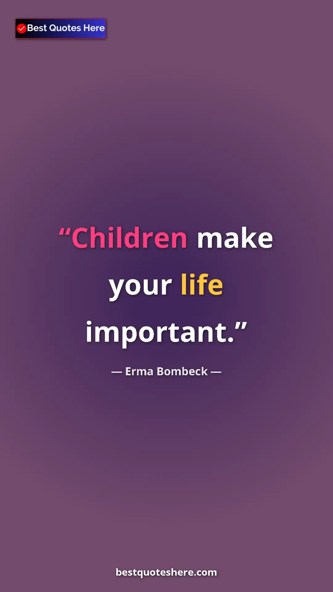 Pinterest quote poster by Erma Bombeck: "Children make your life important."