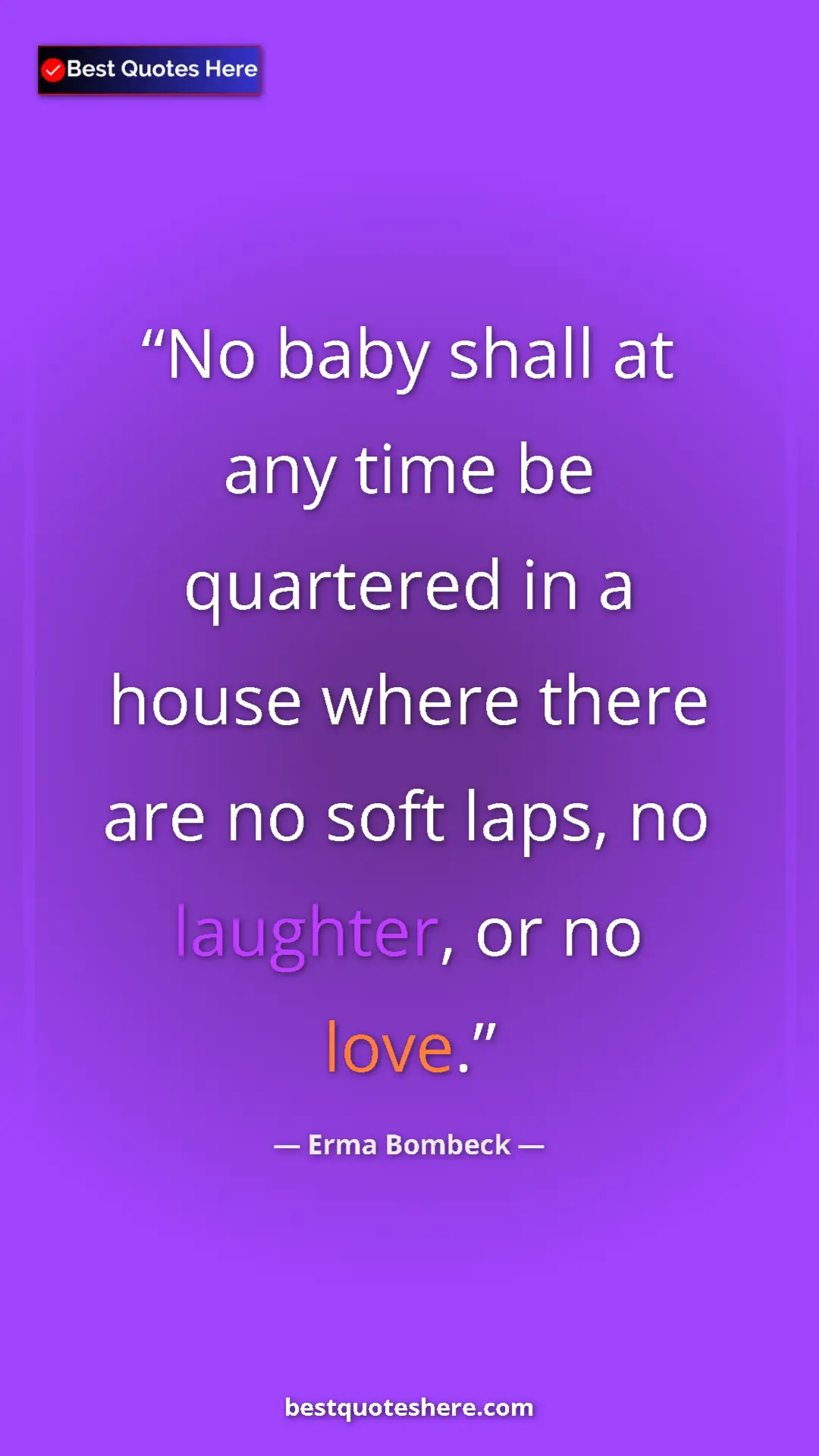 Pinterest quote poster by Erma Bombeck: "No baby shall at any time be quartered in a house where..."
