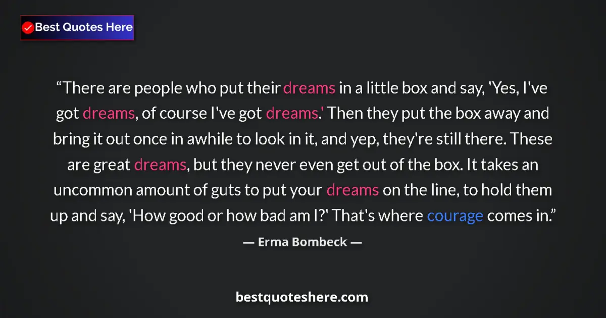 Quote by Erma Bombeck: There are people who put their dreams in a little box and say, 'Yes, I've got dreams, of course I've...