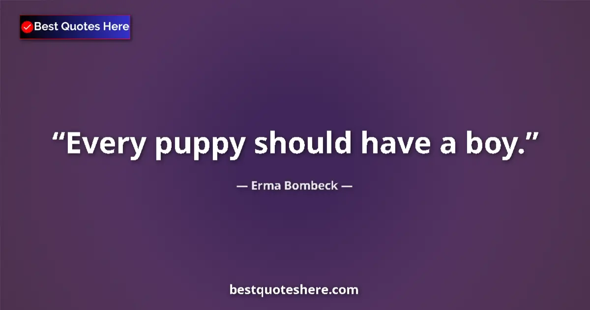 Quote by Erma Bombeck: Every puppy should have a boy....