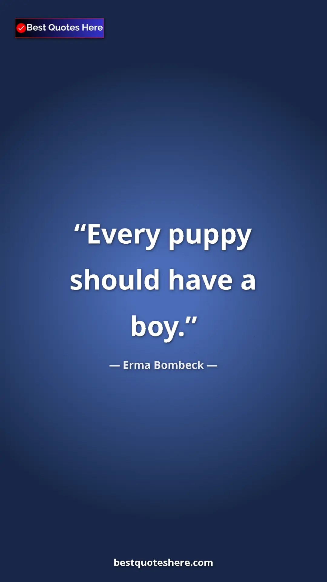Pinterest quote poster by Erma Bombeck: "Every puppy should have a boy."