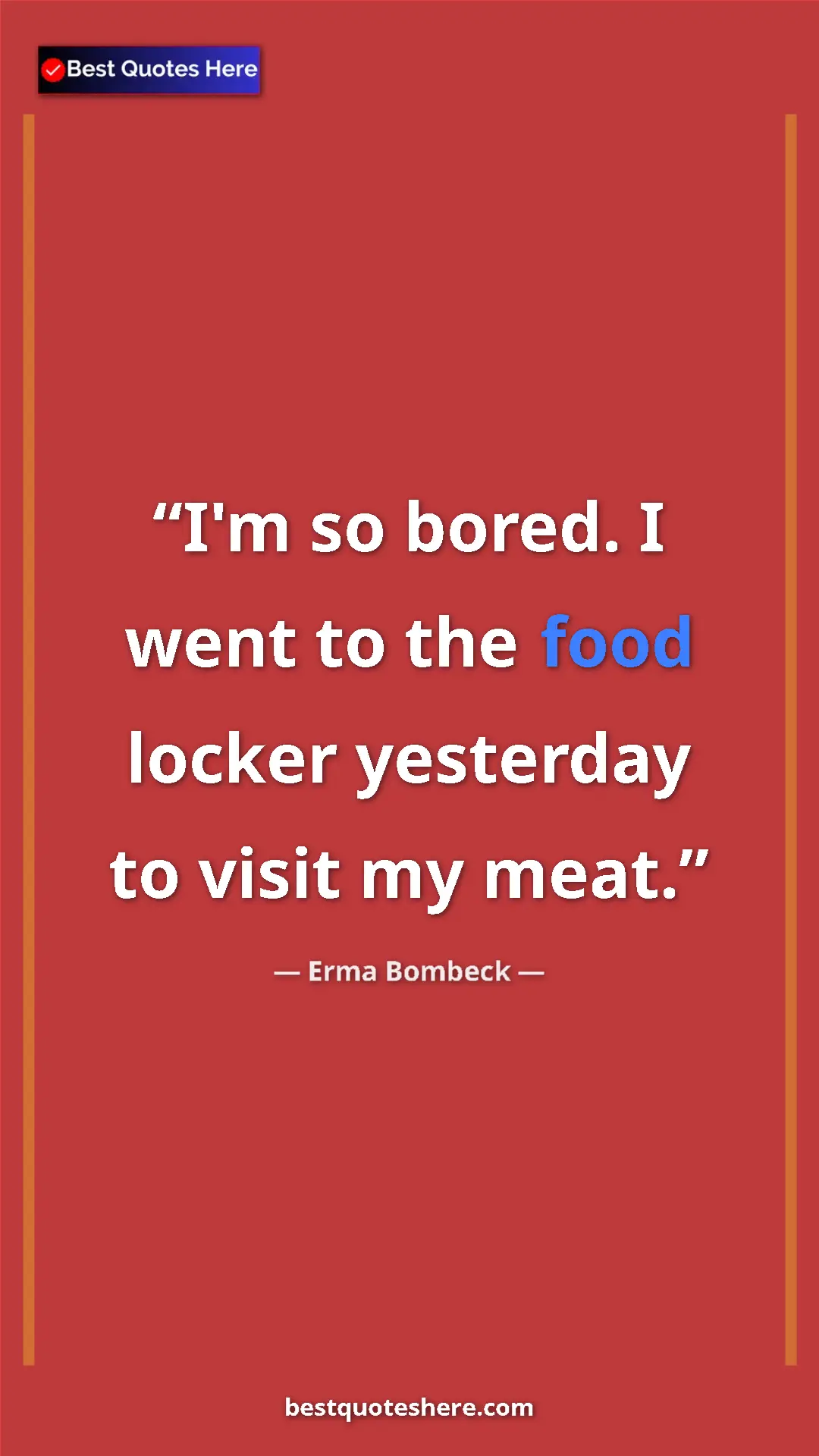 Pinterest quote poster by Erma Bombeck: "I'm so bored. I went to the food locker yesterday to visit..."