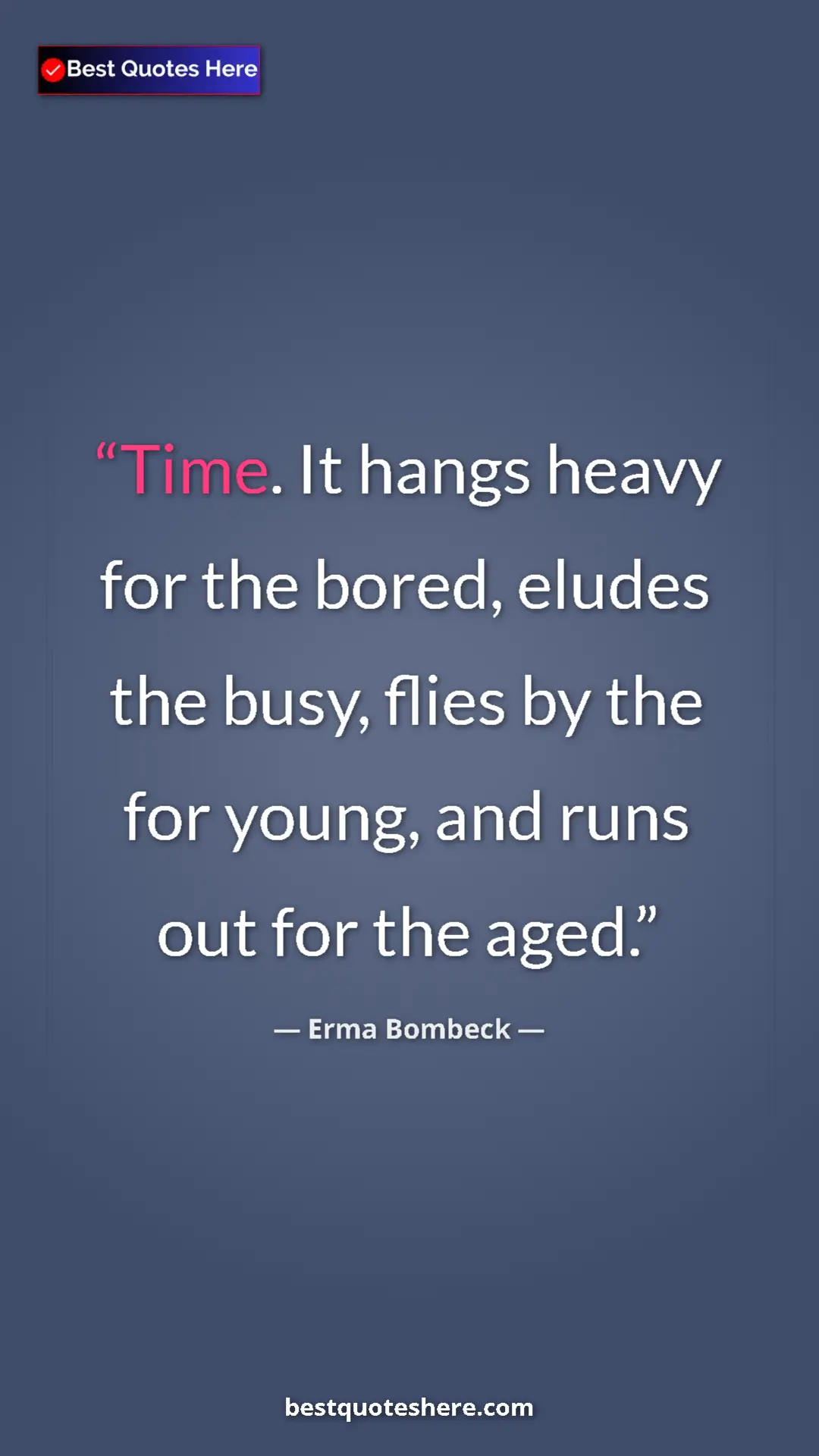 Pinterest quote poster by Erma Bombeck: "Time. It hangs heavy for the bored, eludes the busy, flies..."