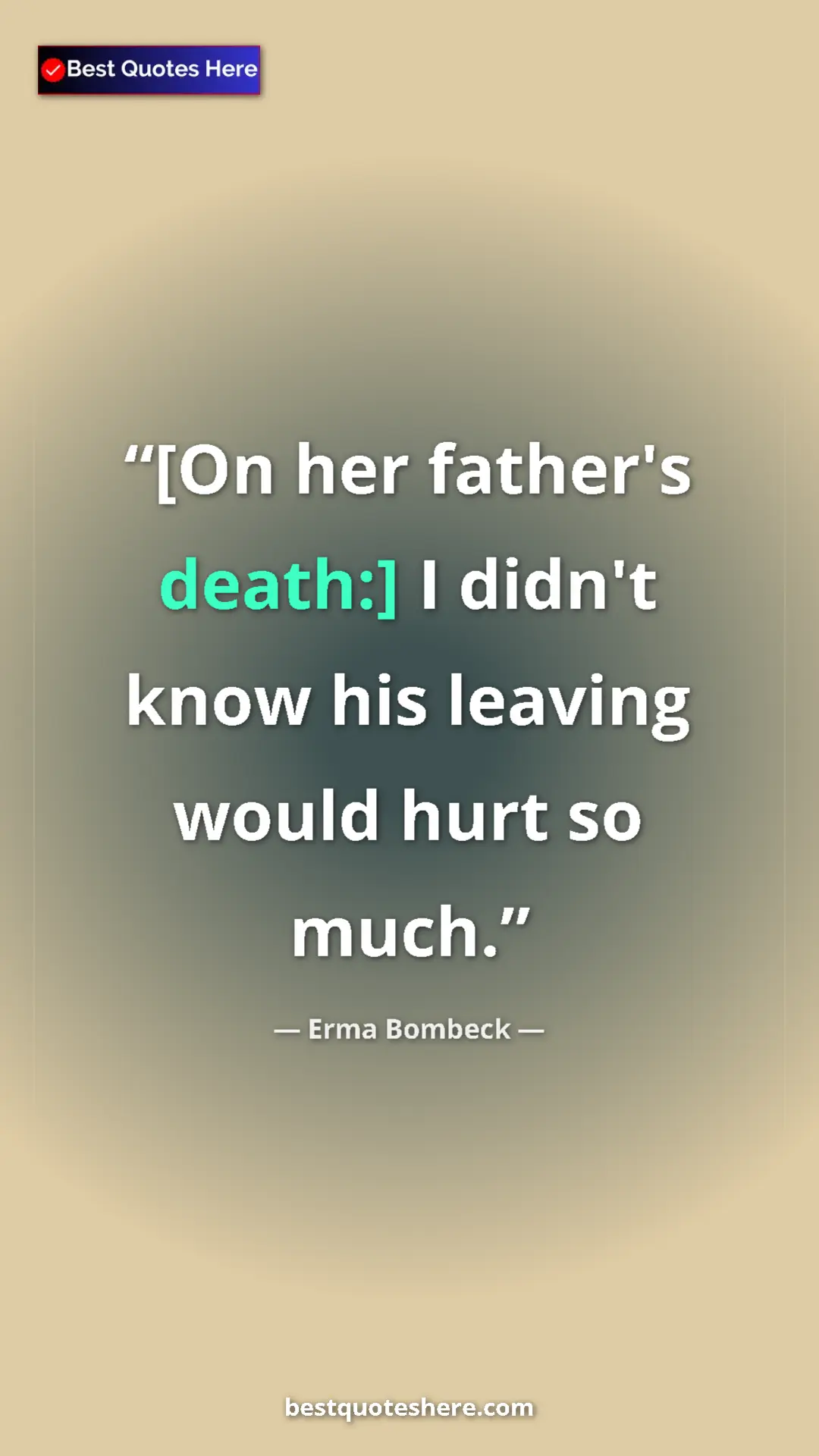 Pinterest quote poster by Erma Bombeck: "[On her father's death:] I didn't know his leaving would..."