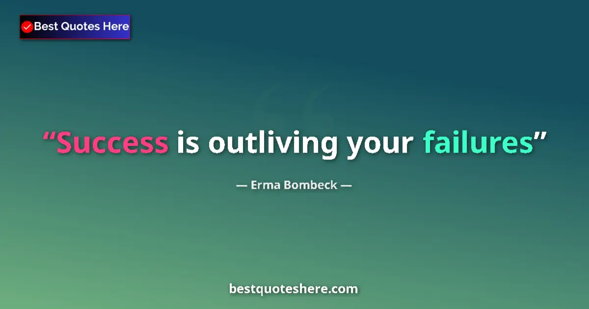 Quote by Erma Bombeck: Success is outliving your failures...