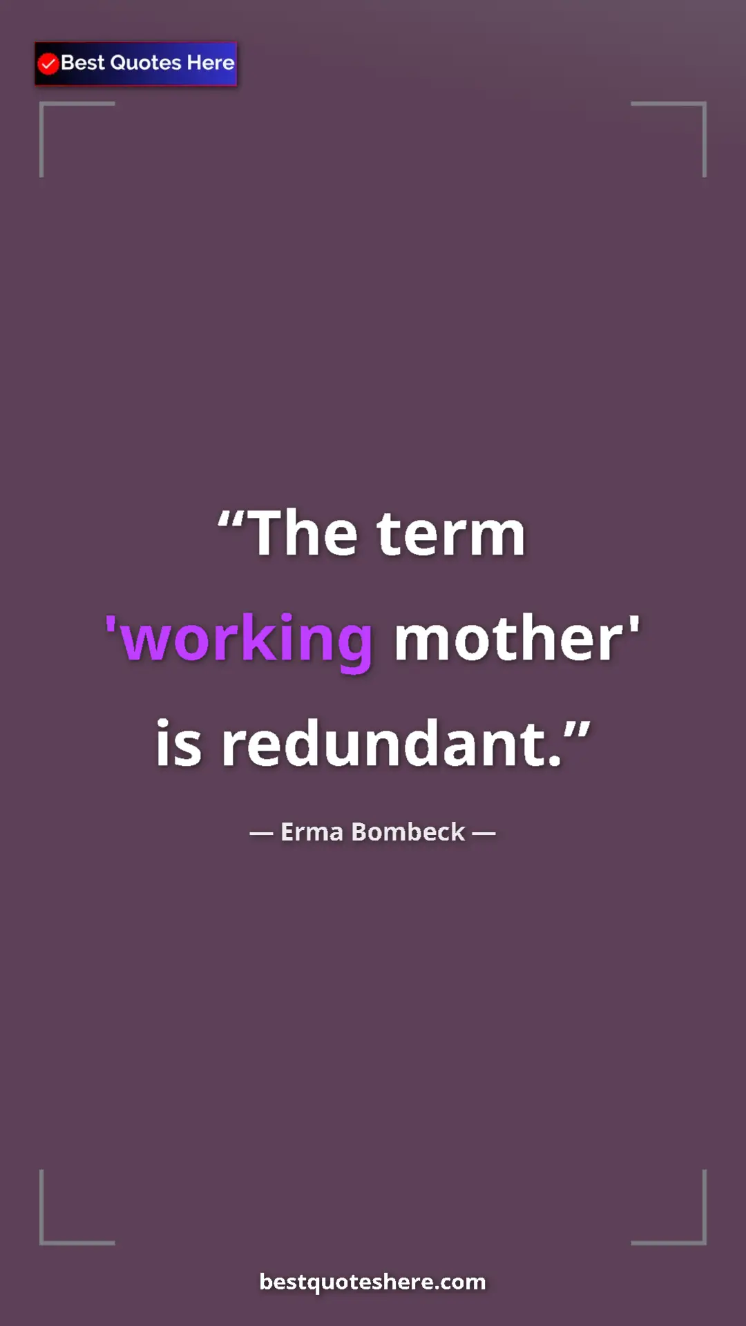 Pinterest quote poster by Erma Bombeck: "The term 'working mother' is redundant."