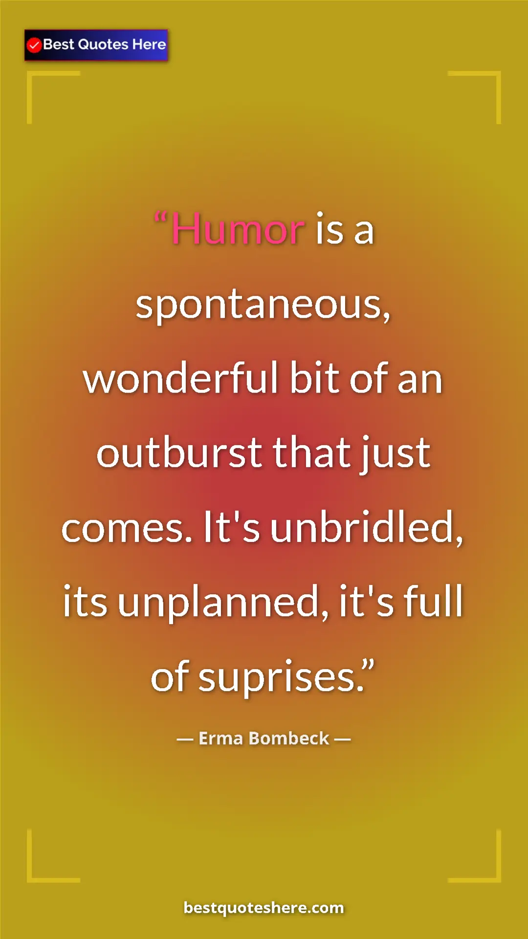 Pinterest quote poster by Erma Bombeck: "Humor is a spontaneous, wonderful bit of an outburst that..."