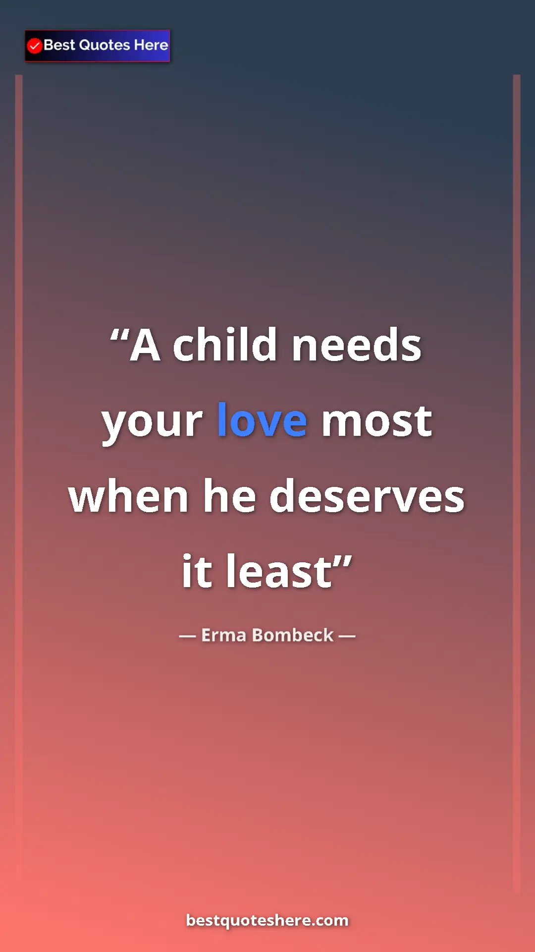 Pinterest quote poster by Erma Bombeck: "A child needs your love most when he deserves it least"