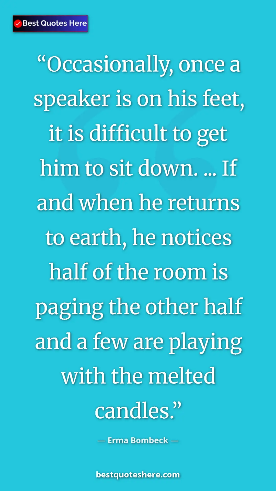 Pinterest quote poster by Erma Bombeck: "Occasionally, once a speaker is on his feet, it is..."