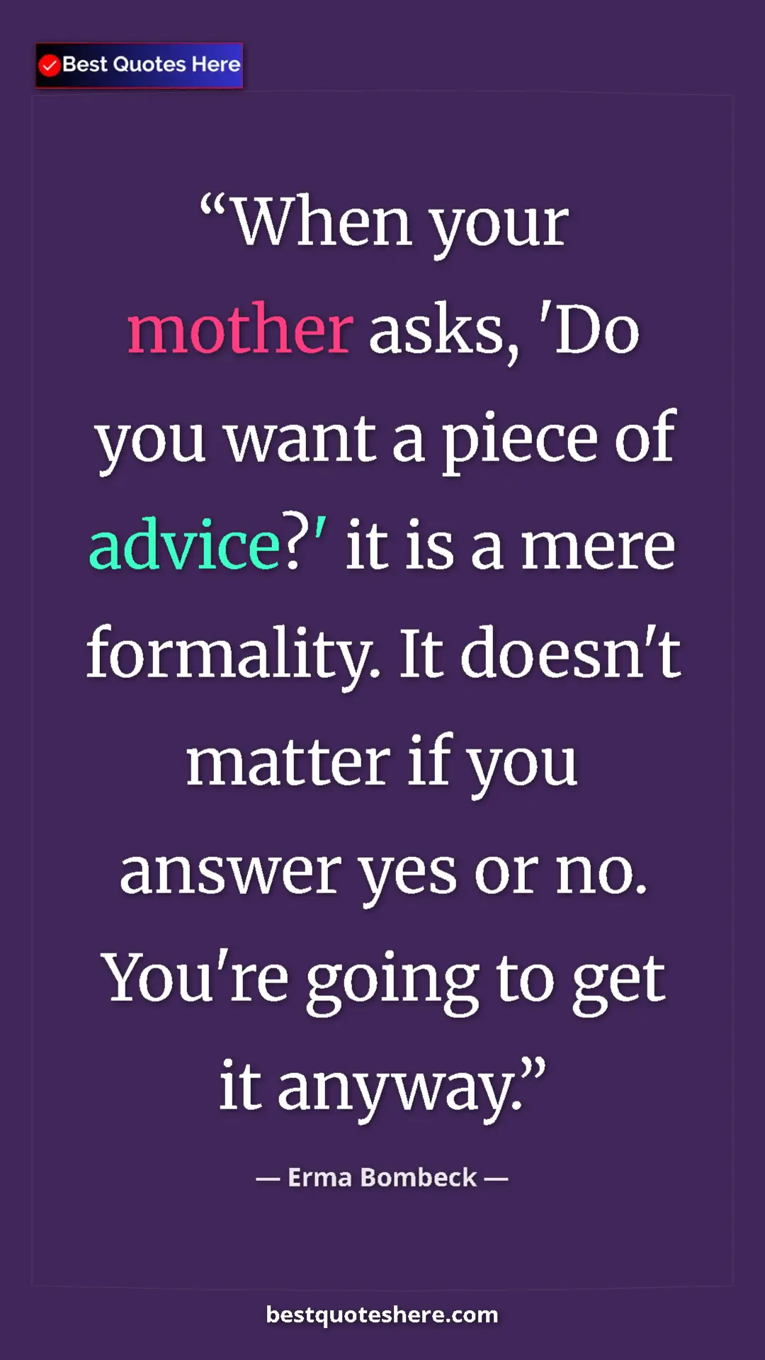 Pinterest quote poster by Erma Bombeck: "When your mother asks, 'Do you want a piece of advice?' it..."