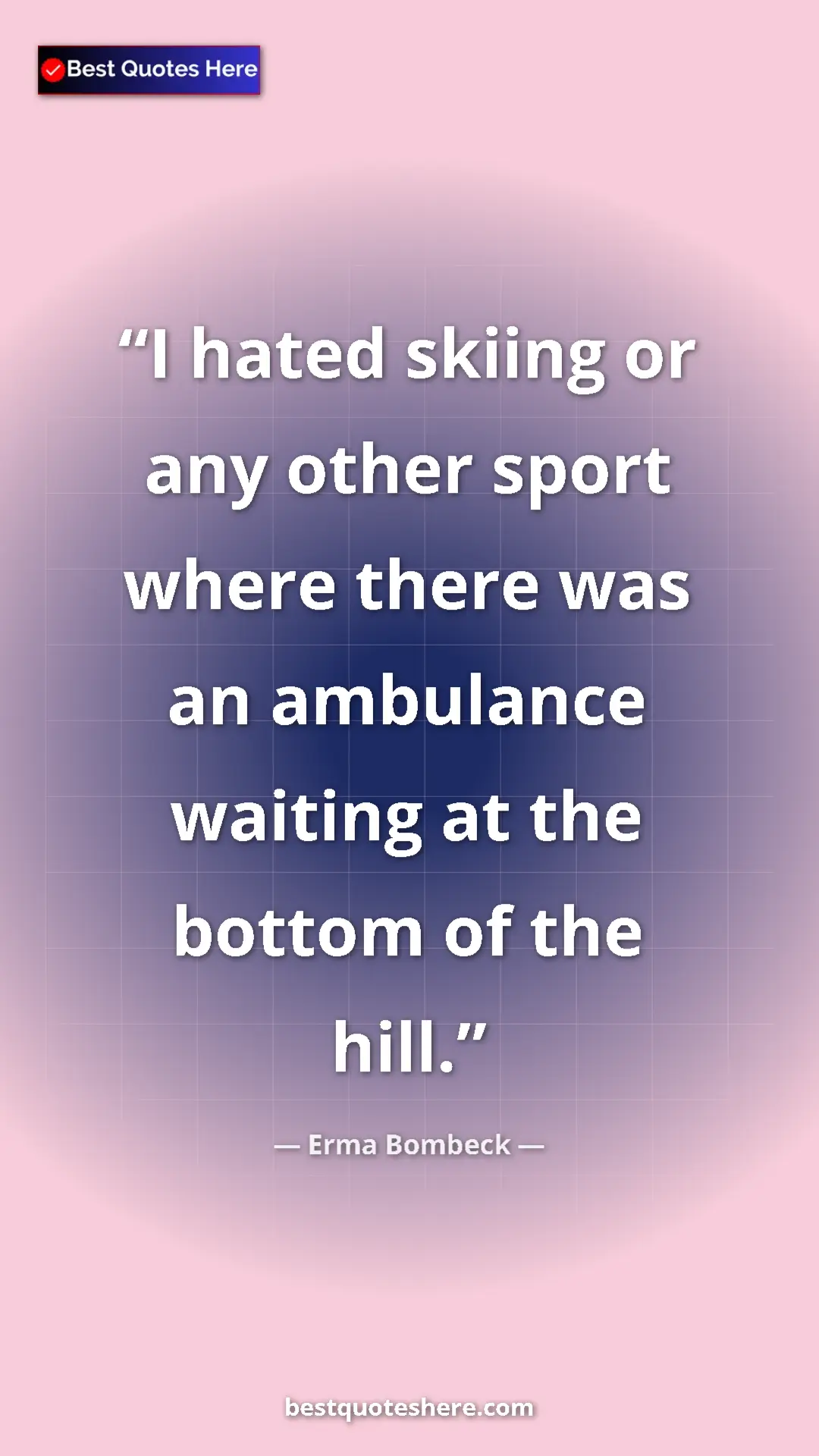 Pinterest quote poster by Erma Bombeck: "I hated skiing or any other sport where there was an..."