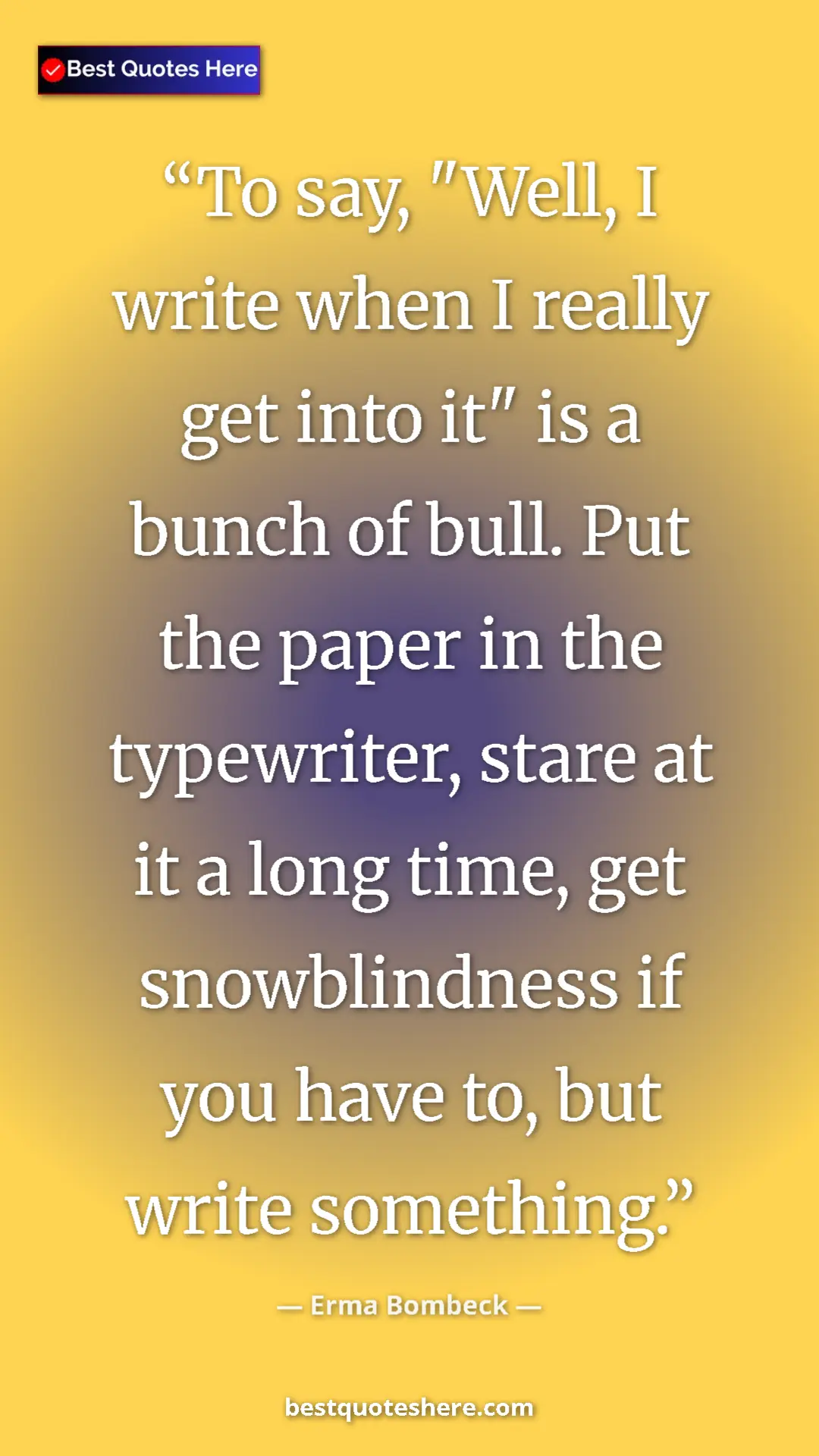 Pinterest quote poster by Erma Bombeck: "To say, "Well, I write when I really get into it" is a..."
