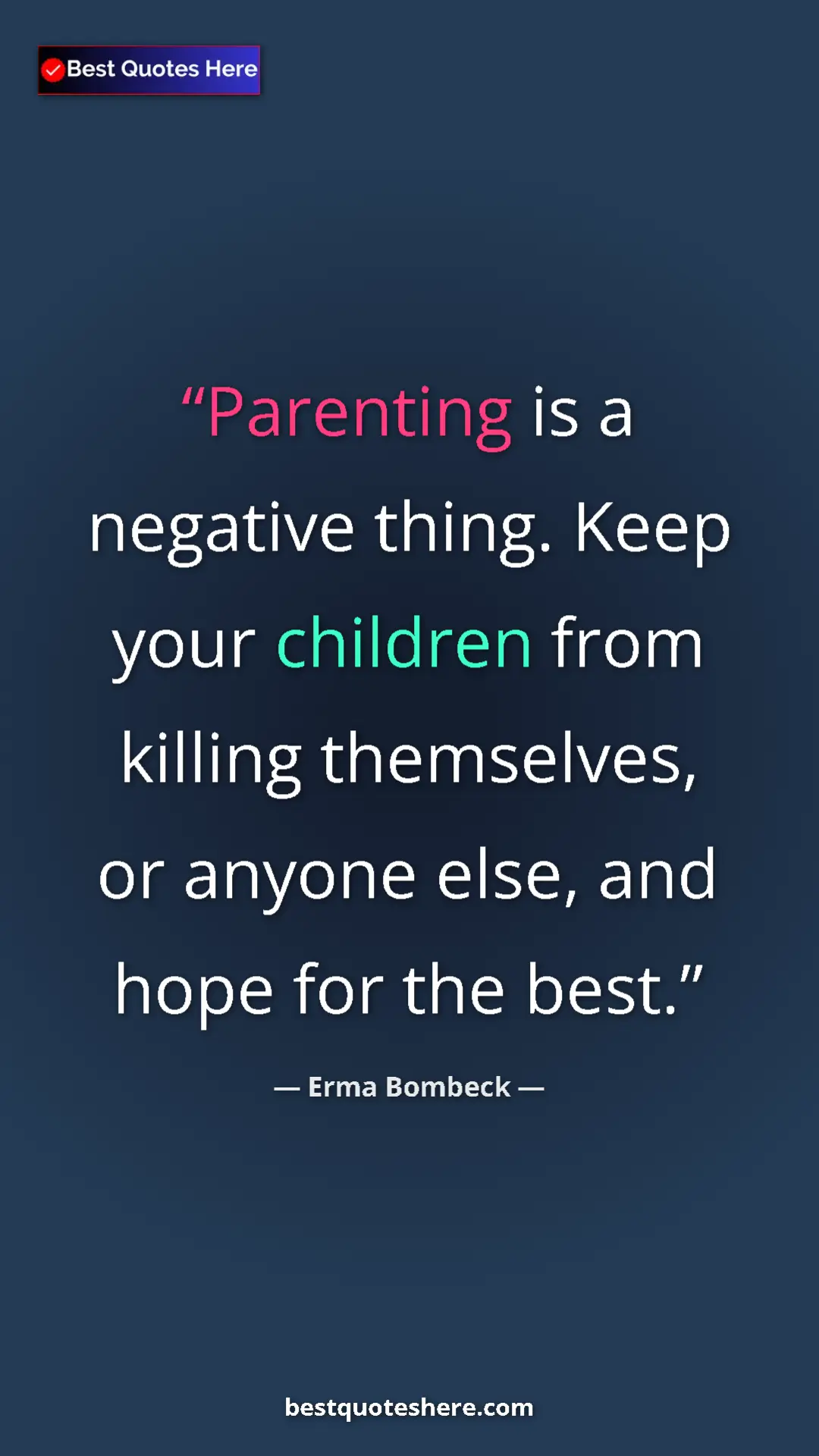Pinterest quote poster by Erma Bombeck: "Parenting is a negative thing. Keep your children from..."
