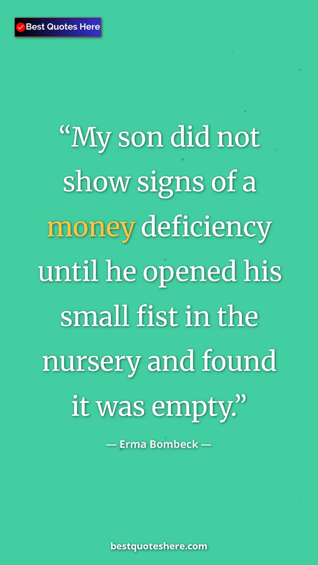Pinterest quote poster by Erma Bombeck: "My son did not show signs of a money deficiency until he..."