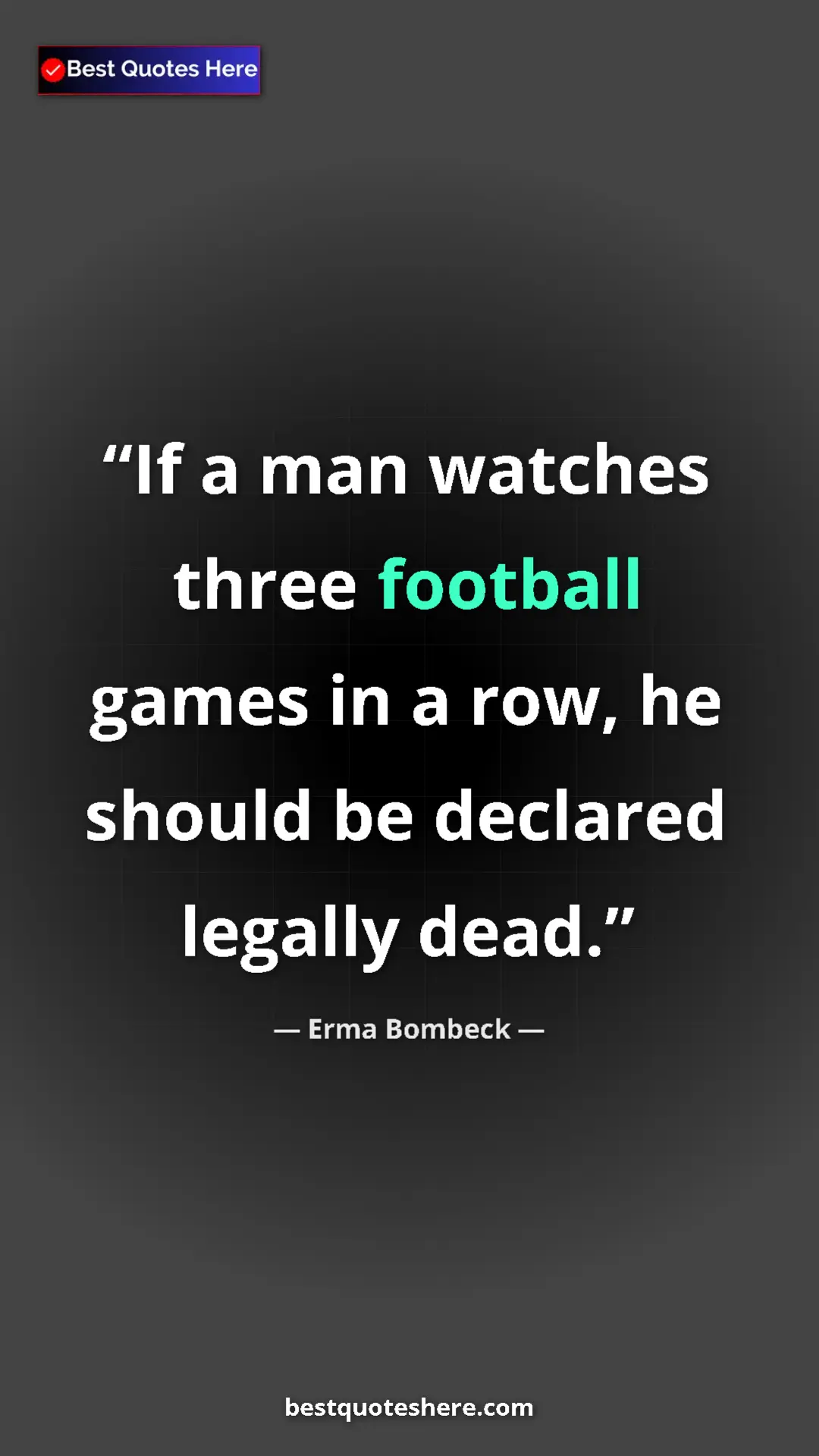 Pinterest quote poster by Erma Bombeck: "If a man watches three football games in a row, he should..."