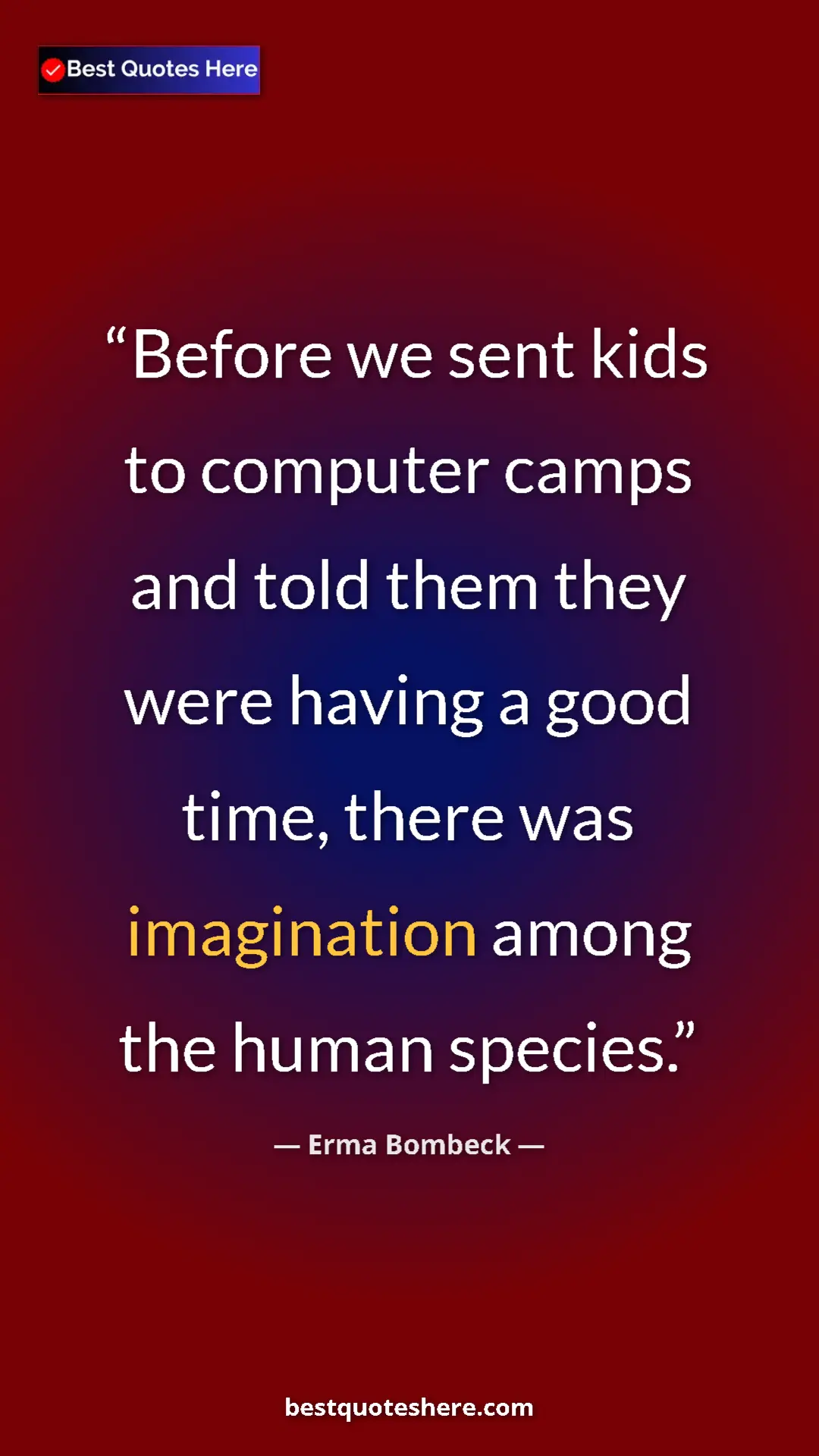Pinterest quote poster by Erma Bombeck: "Before we sent kids to computer camps and told them they..."