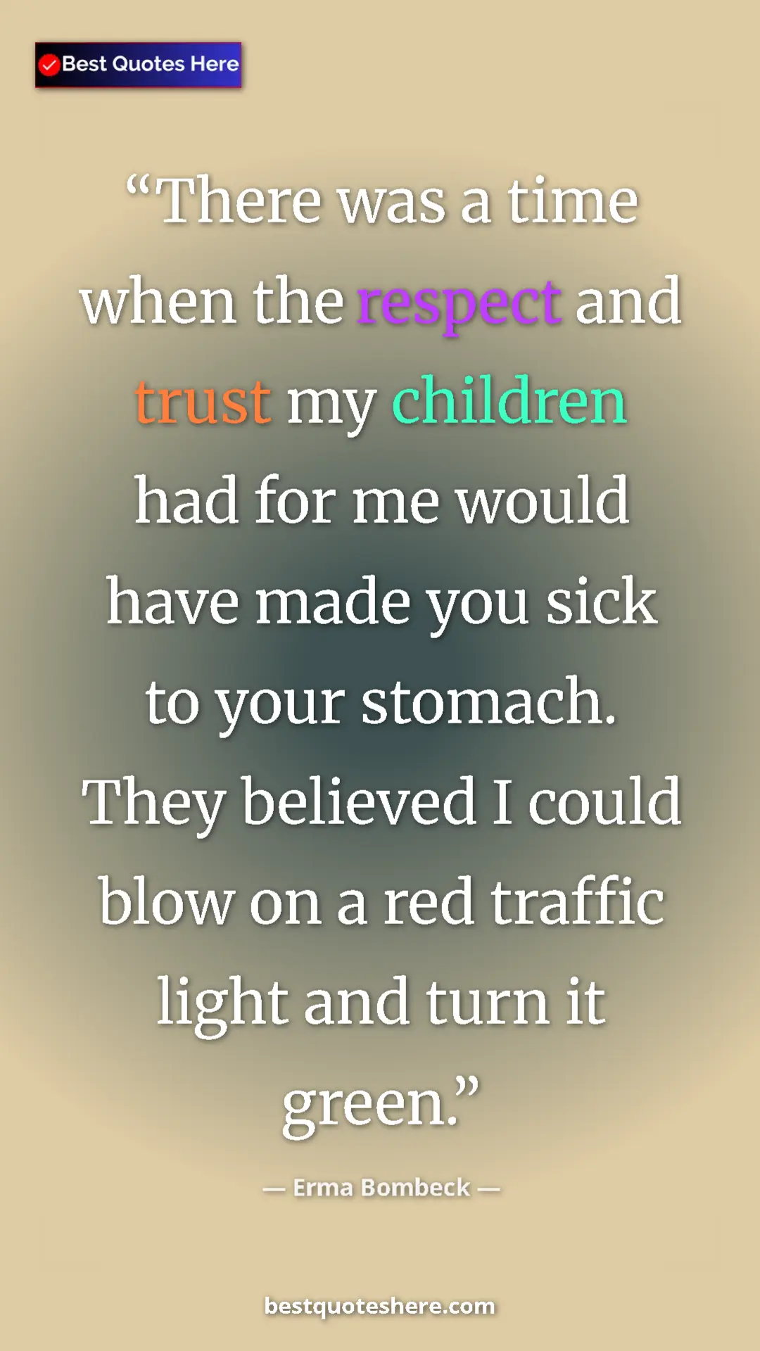Pinterest quote poster by Erma Bombeck: "There was a time when the respect and trust my children had..."
