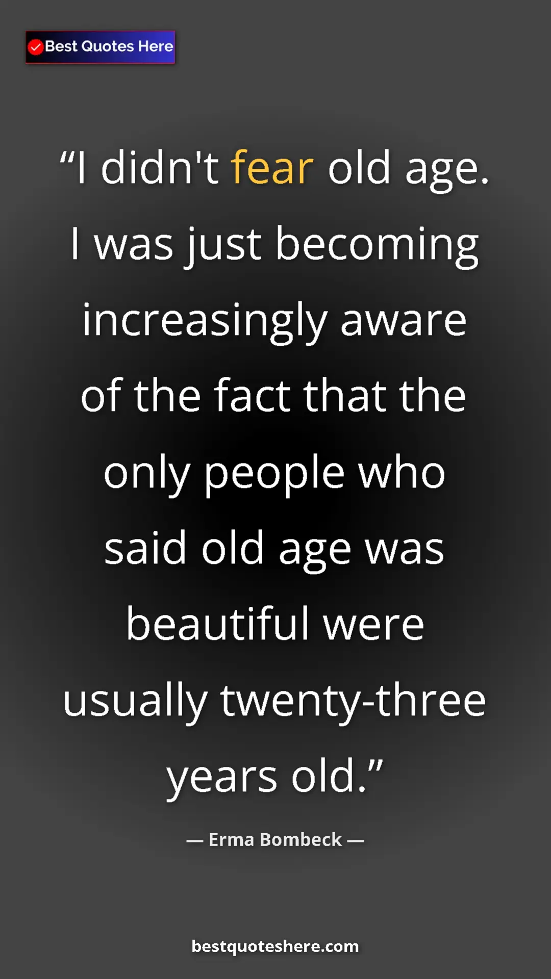 Pinterest quote poster by Erma Bombeck: "I didn't fear old age. I was just becoming increasingly..."